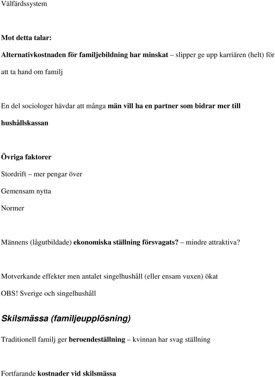 Männens (lågutbildade) ekonomiska ställning försvagats? mindre attraktiva? Motverkande effekter men antalet singelhushåll (eller ensam vuxen) ökat OBS!