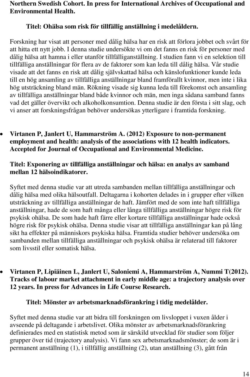 I denna studie undersökte vi om det fanns en risk för personer med dålig hälsa att hamna i eller utanför tillfälliganställning.