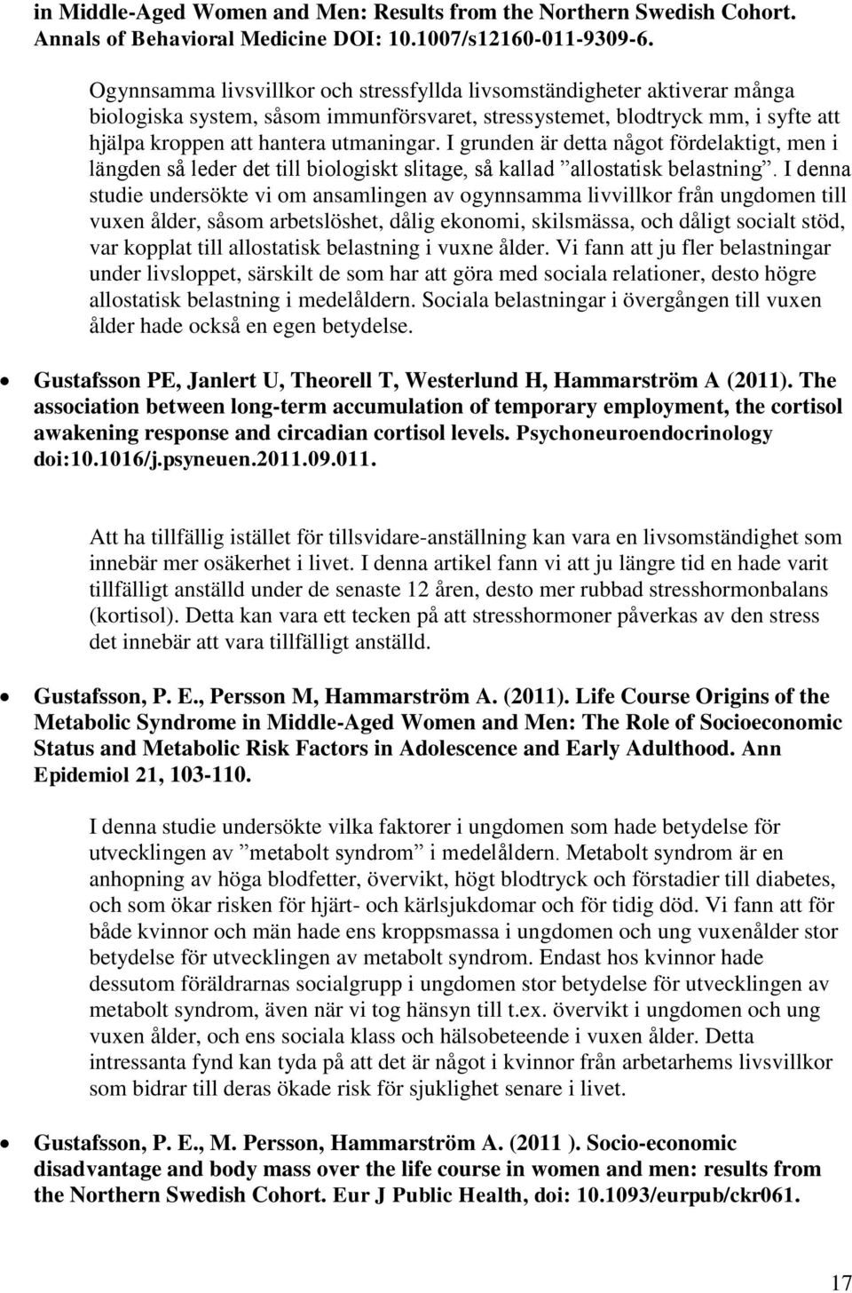 I grunden är detta något fördelaktigt, men i längden så leder det till biologiskt slitage, så kallad allostatisk belastning.