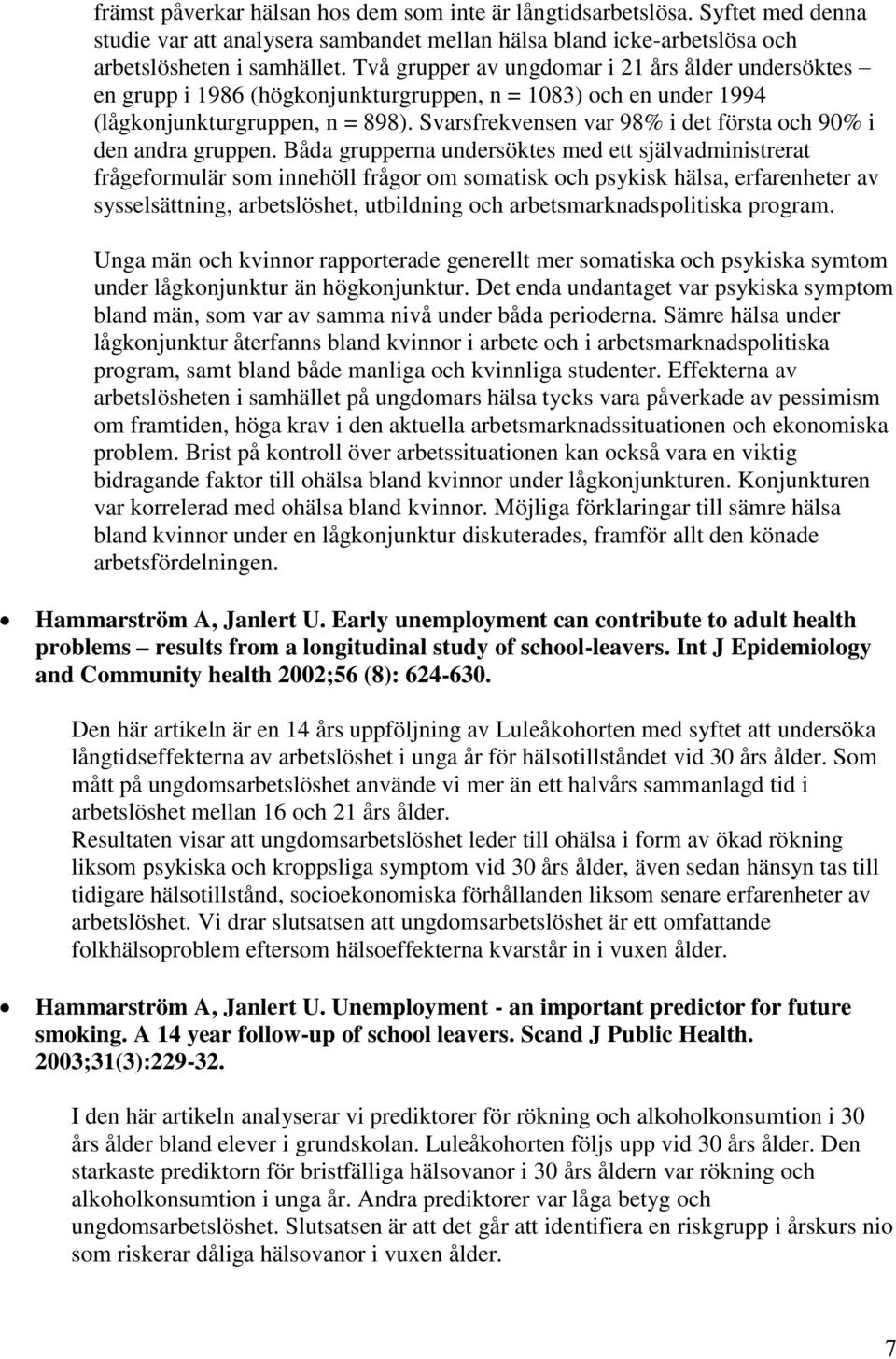 Svarsfrekvensen var 98% i det första och 90% i den andra gruppen.