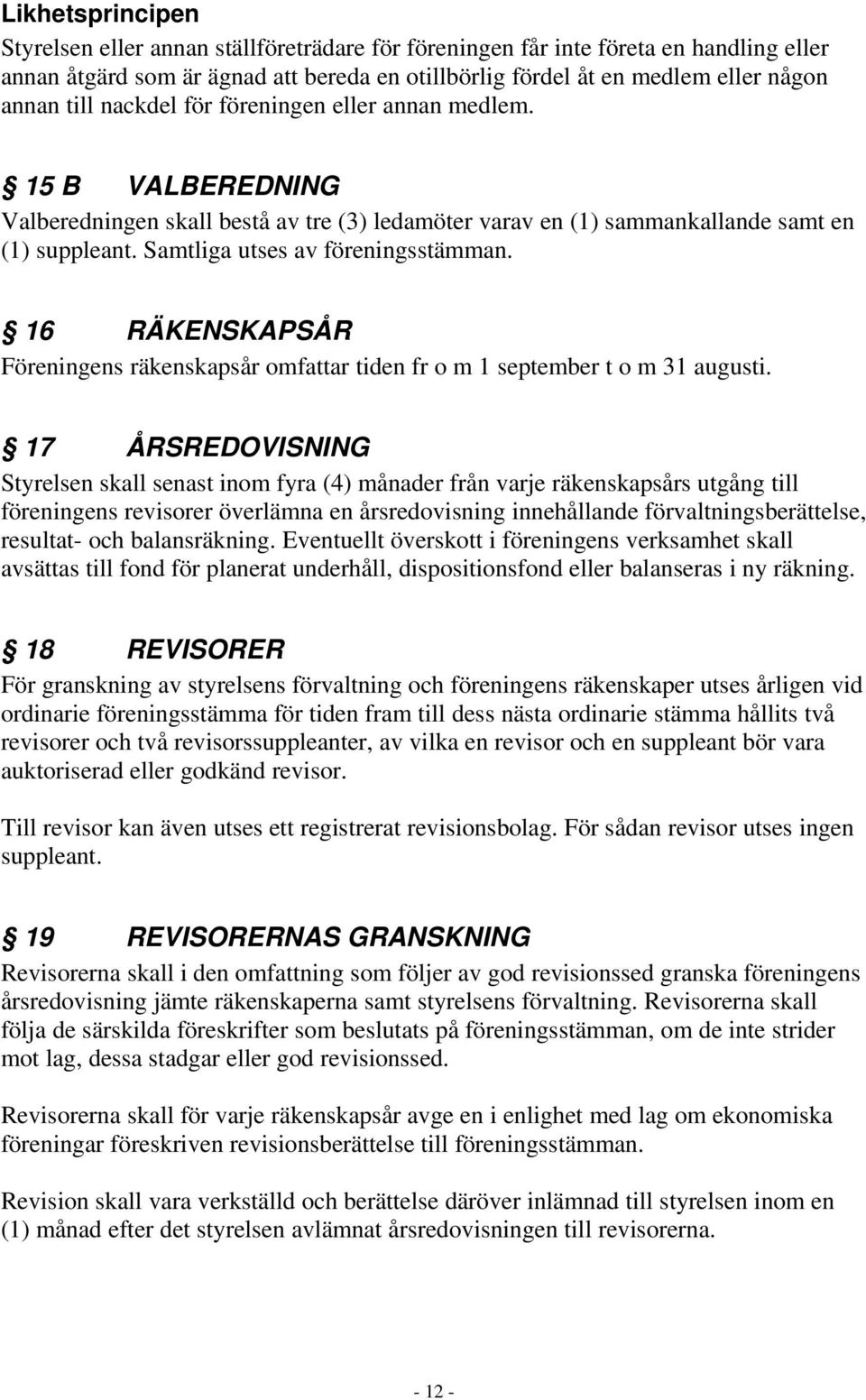 16 RÄKENSKAPSÅR Föreningens räkenskapsår omfattar tiden fr o m 1 september t o m 31 augusti.