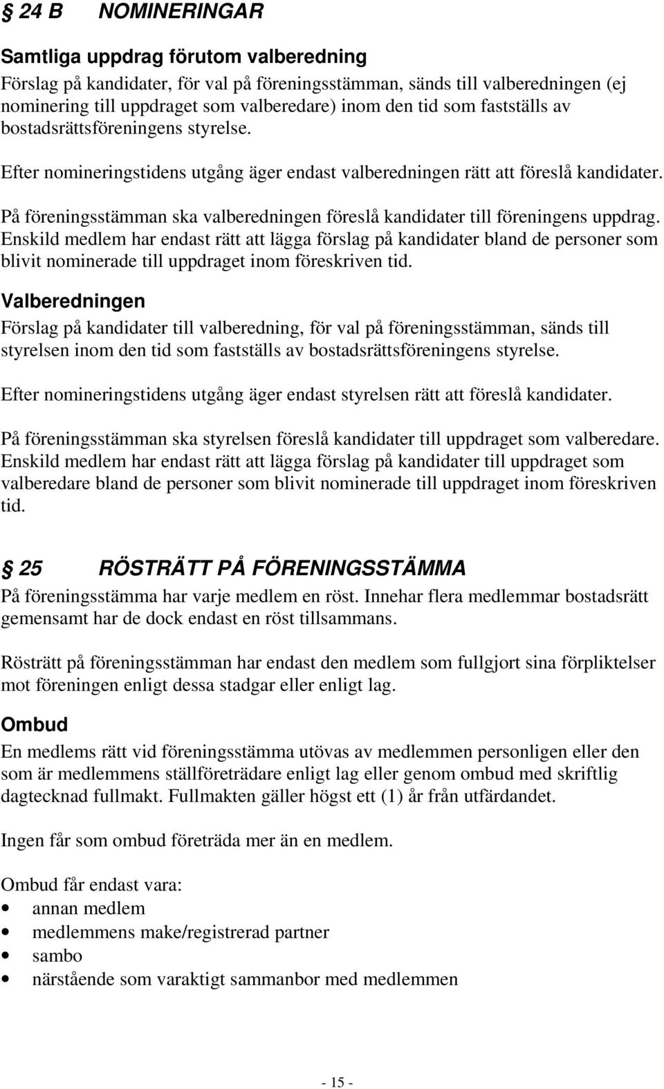 På föreningsstämman ska valberedningen föreslå kandidater till föreningens uppdrag.