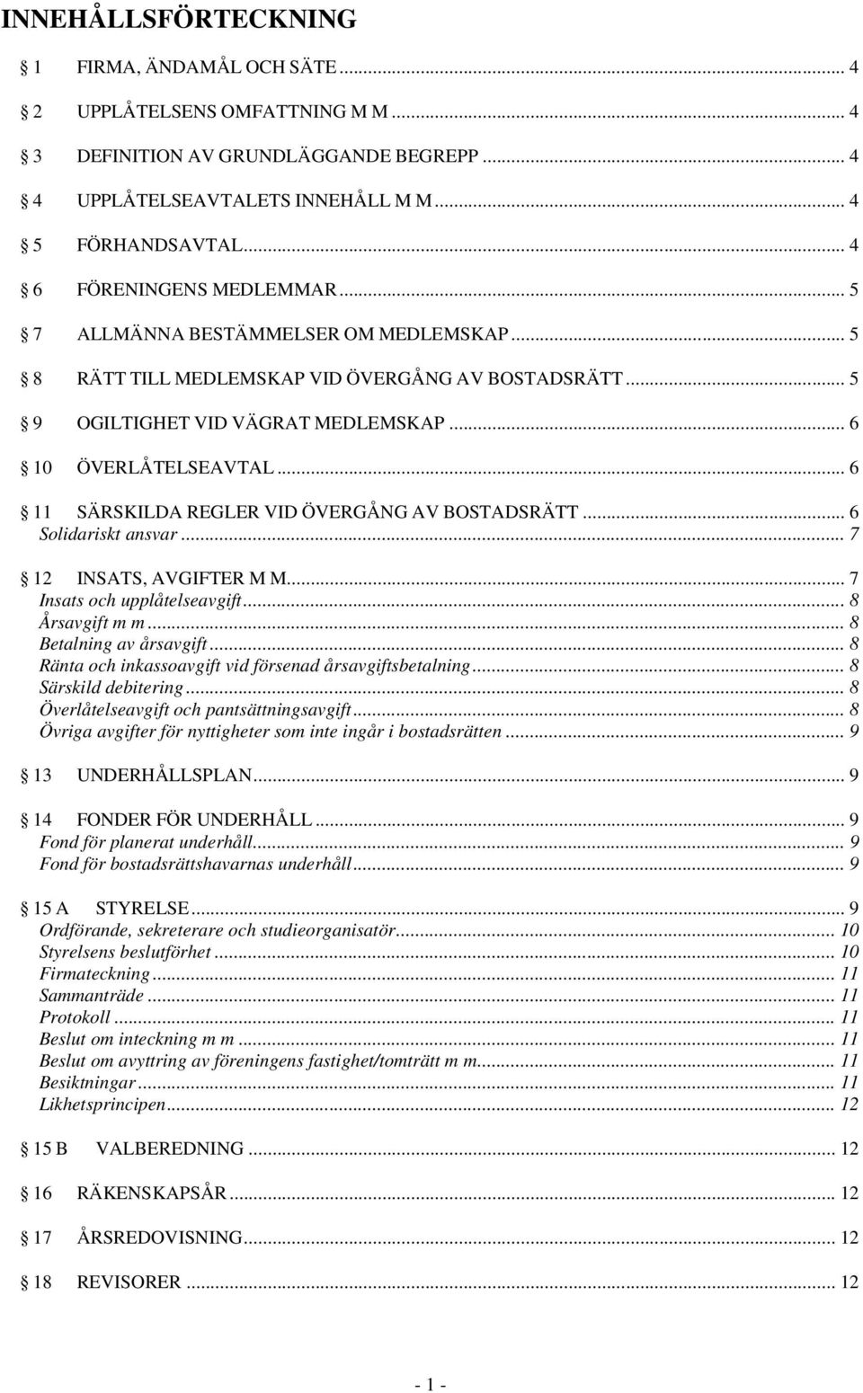 .. 6 11 SÄRSKILDA REGLER VID ÖVERGÅNG AV BOSTADSRÄTT... 6 Solidariskt ansvar... 7 12 INSATS, AVGIFTER M M... 7 Insats och upplåtelseavgift... 8 Årsavgift m m... 8 Betalning av årsavgift.