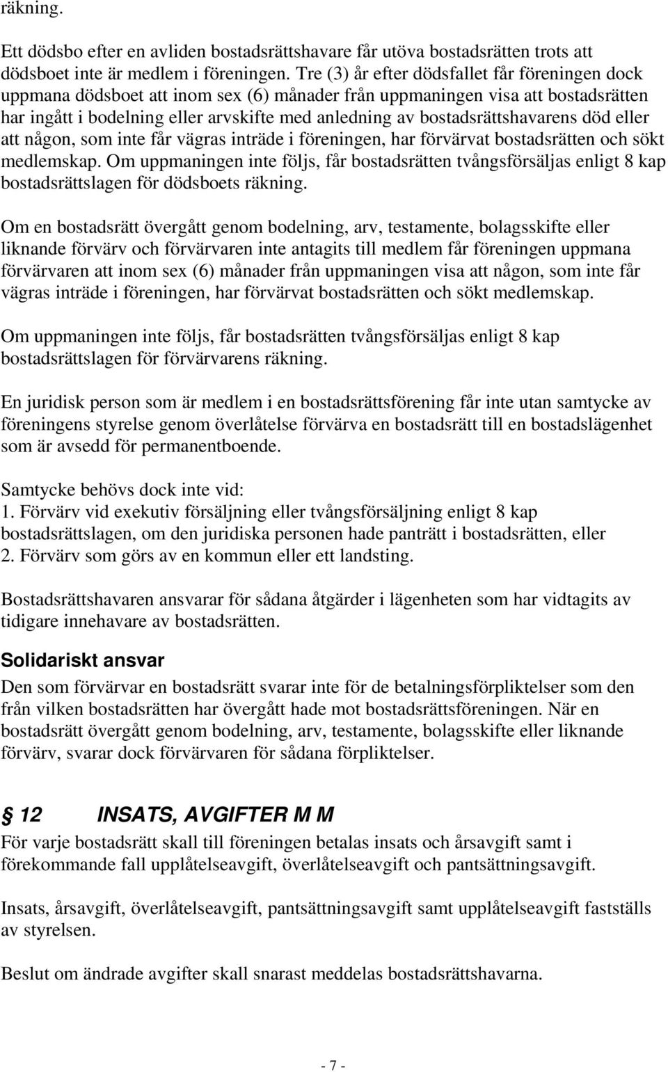 bostadsrättshavarens död eller att någon, som inte får vägras inträde i föreningen, har förvärvat bostadsrätten och sökt medlemskap.