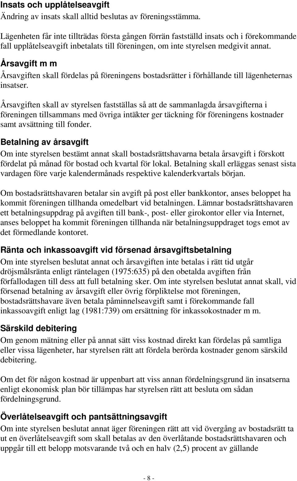 Årsavgift m m Årsavgiften skall fördelas på föreningens bostadsrätter i förhållande till lägenheternas insatser.