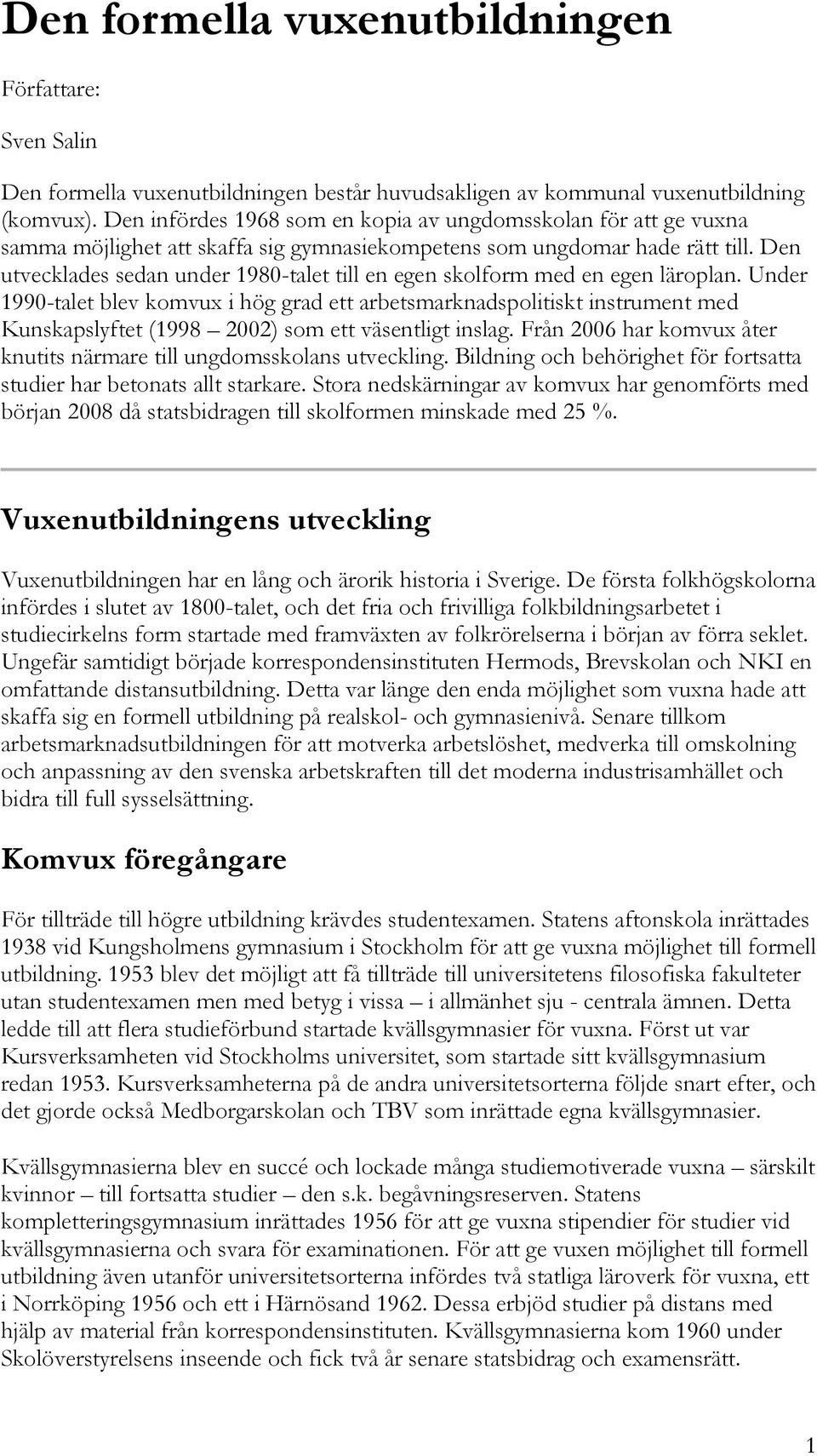 Den utvecklades sedan under 1980-talet till en egen skolform med en egen läroplan.