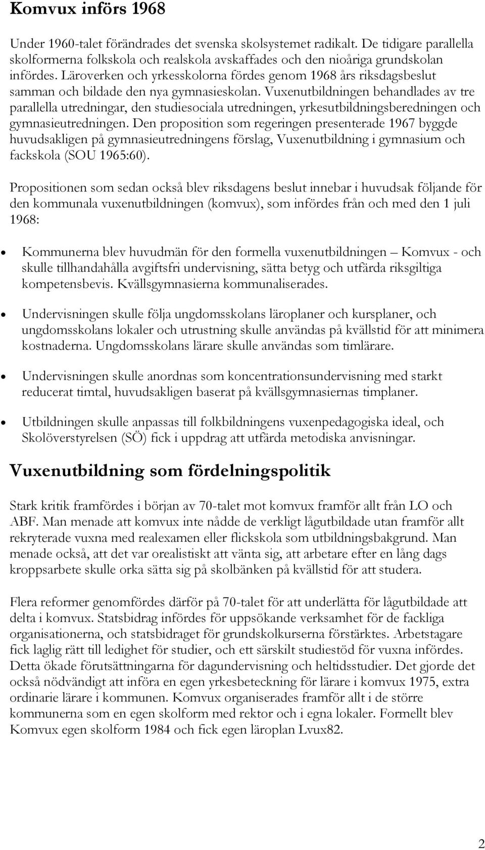 Vuxenutbildningen behandlades av tre parallella utredningar, den studiesociala utredningen, yrkesutbildningsberedningen och gymnasieutredningen.