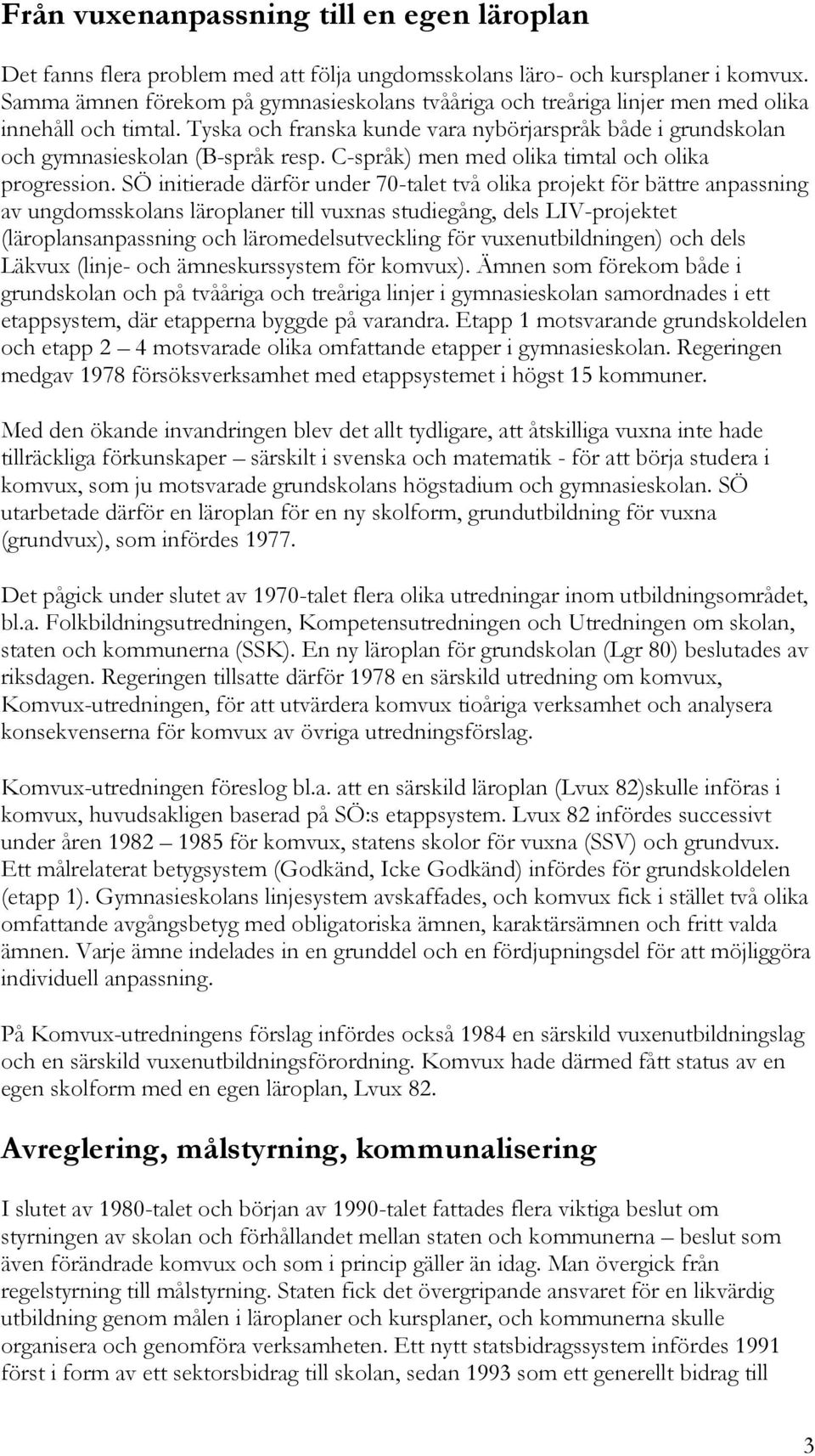 C-språk) men med olika timtal och olika progression.