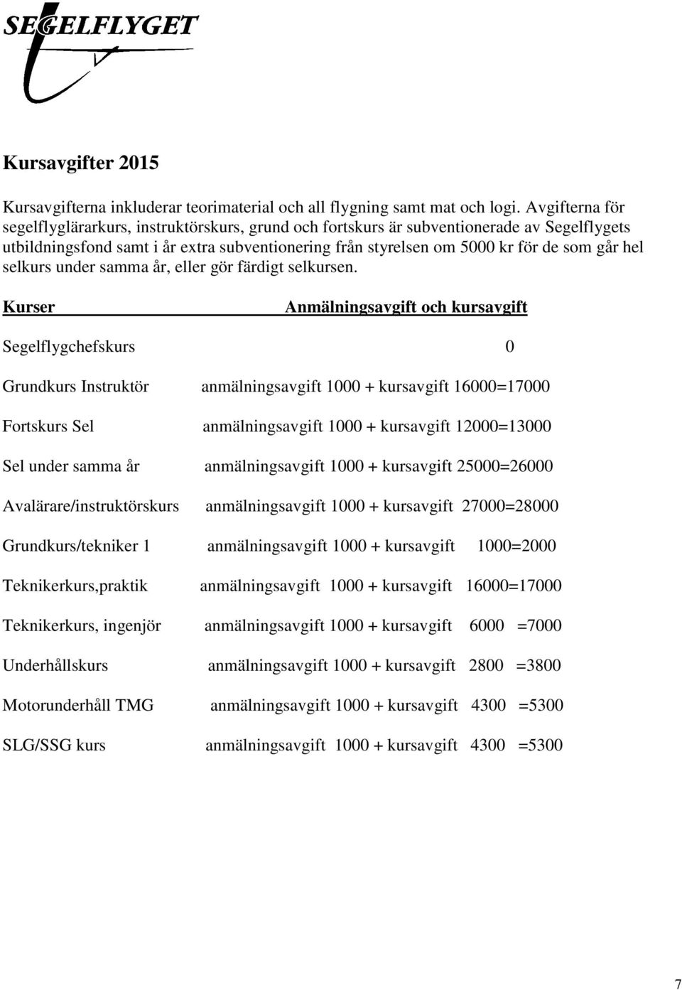 selkurs under samma år, eller gör färdigt selkursen.