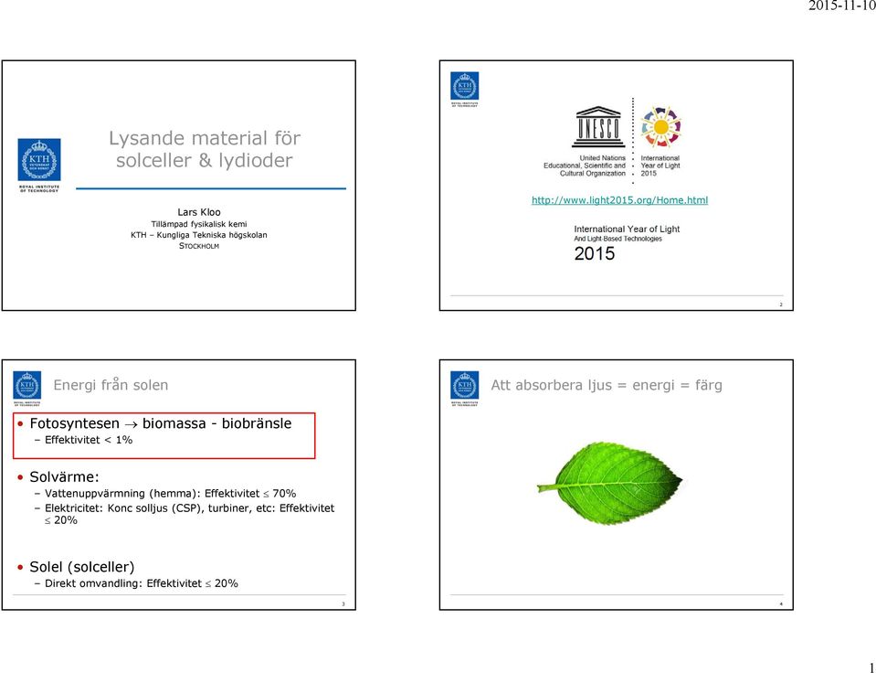 html 2 Energi från solen Att absorbera ljus = energi = färg Fotosyntesen biomassa - biobränsle Effektivitet <