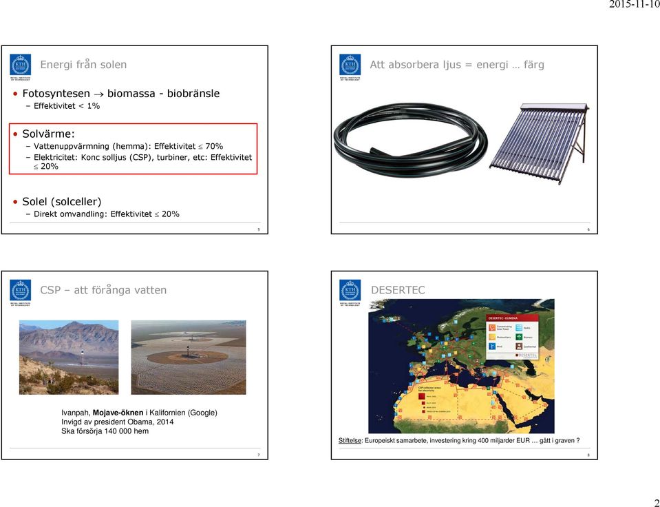 (solceller) Direkt omvandling: Effektivitet 20% 5 6 CSP att förånga vatten DESERTEC Ivanpah, Mojave-öknen i Kalifornien