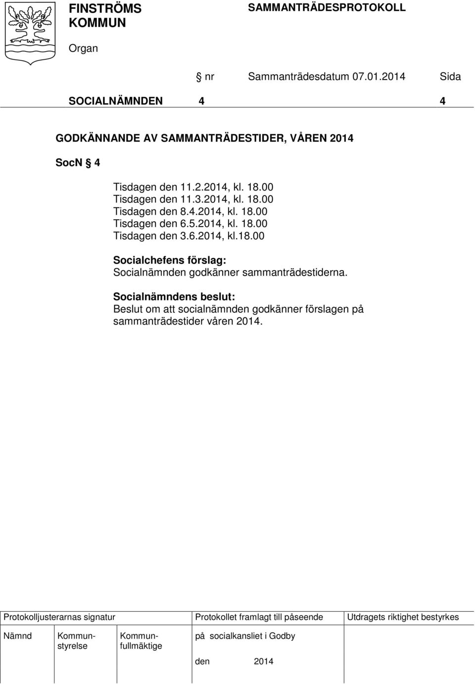 6.2014, kl.18.00 Socialchefens förslag: Socialnämnden godkänner sammanträdestiderna.