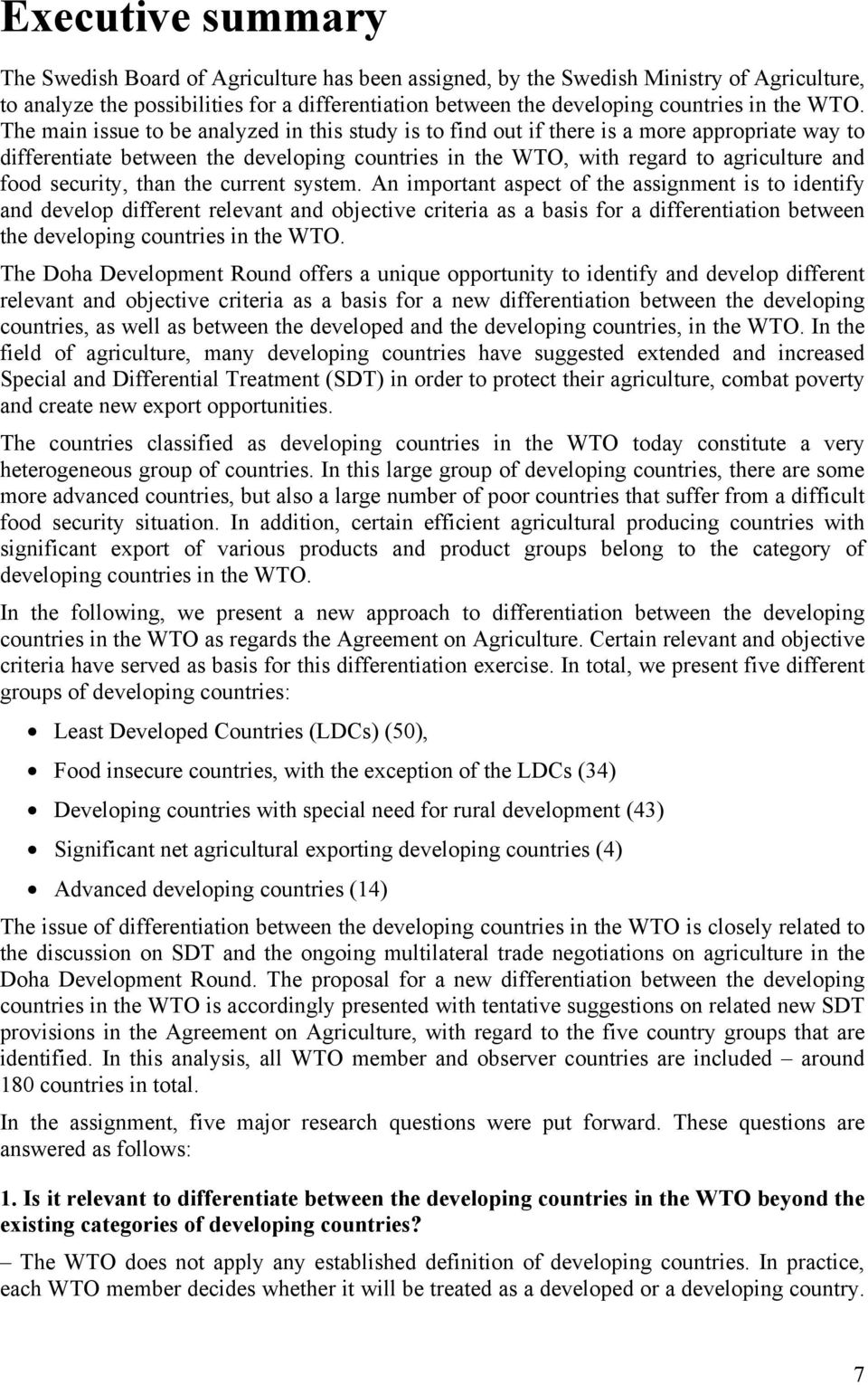 The main issue to be analyzed in this study is to find out if there is a more appropriate way to differentiate between the developing countries in the WTO, with regard to agriculture and food