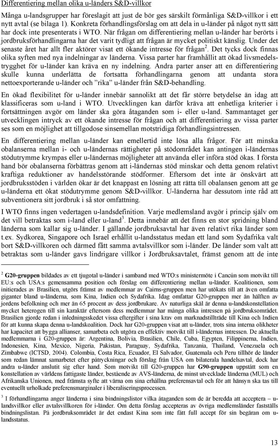 När frågan om differentiering mellan u-länder har berörts i jordbruksförhandlingarna har det varit tydligt att frågan är mycket politiskt känslig.