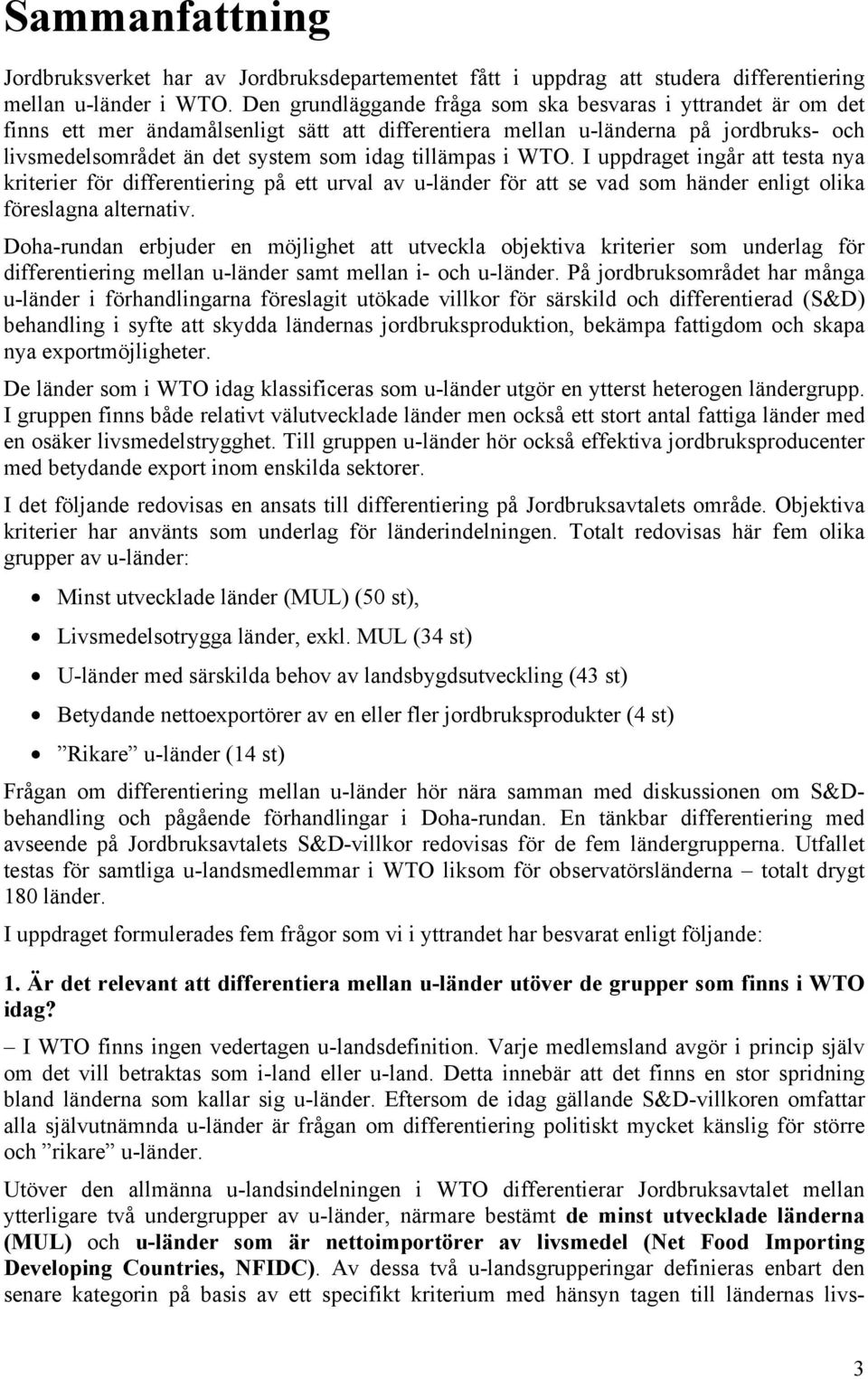 tillämpas i WTO. I uppdraget ingår att testa nya kriterier för differentiering på ett urval av u-länder för att se vad som händer enligt olika föreslagna alternativ.