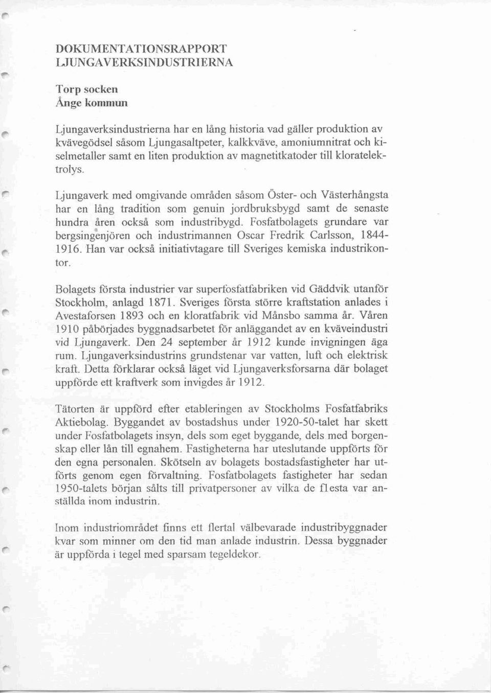 Fosfatbolagets guoda e va begsingenj öen och industimannen Osca Fedik Calsson, 1844 1916. Han va också initiativtagae till Sveiges kemiska industikonto.