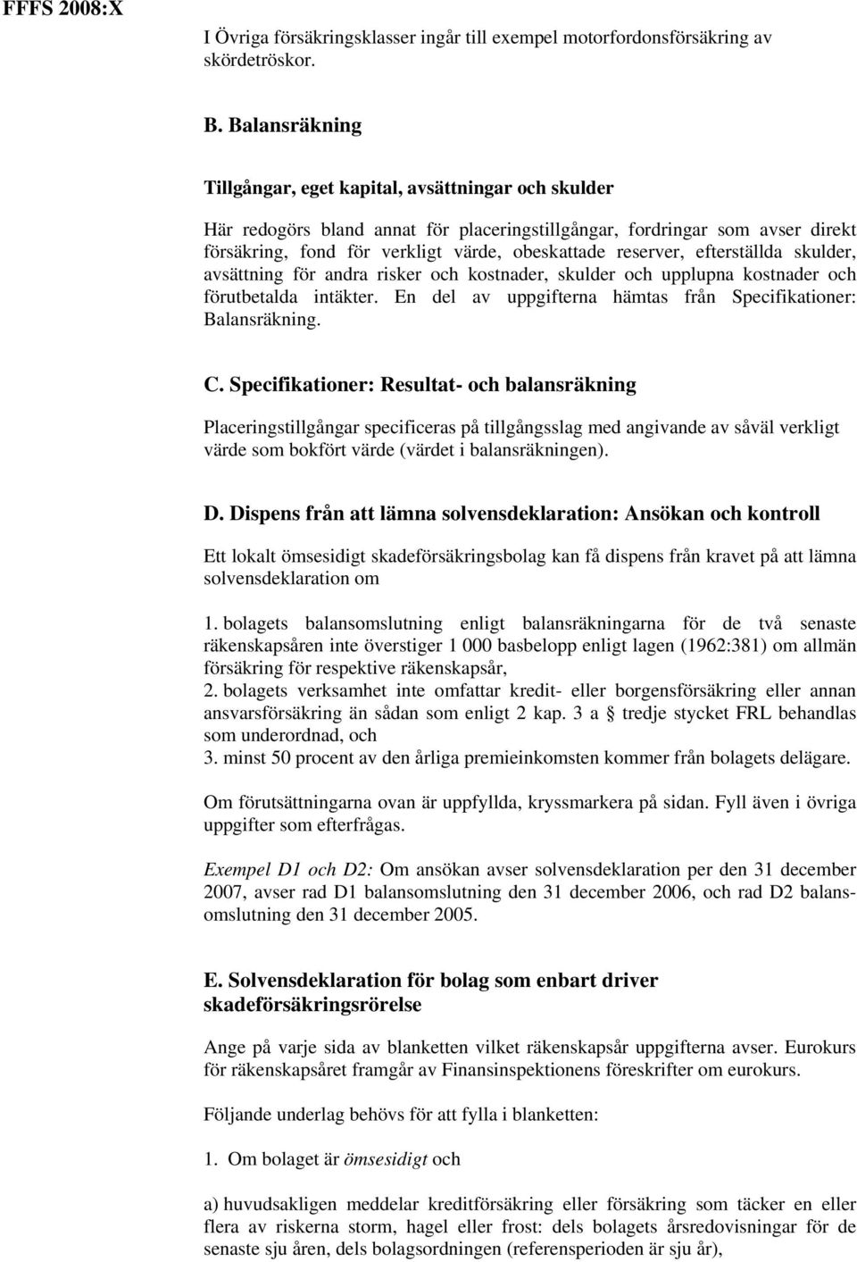 reserver, efterställda skulder, avsättning för andra risker och kostnader, skulder och upplupna kostnader och förutbetalda intäkter. En del av uppgifterna hämtas från Specifikationer: Balansräkning.