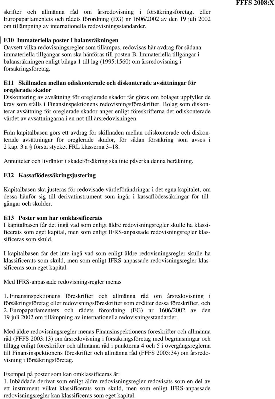 FFFS 2008:X E10 Immateriella poster i balansräkningen Oavsett vilka redovisningsregler som tillämpas, redovisas här avdrag för sådana immateriella tillgångar som ska hänföras till posten B.