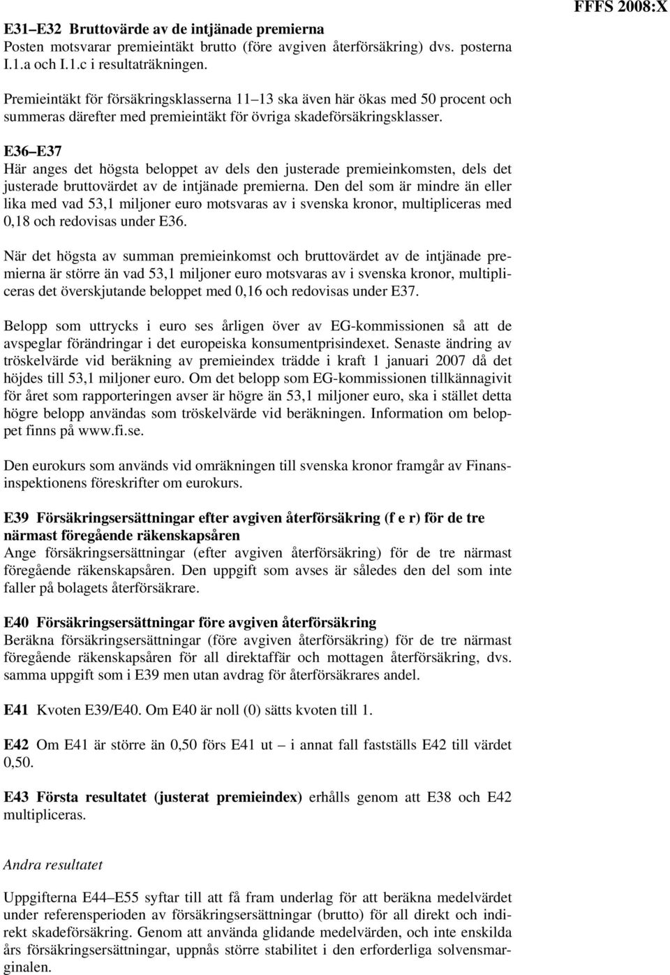 E36 E37 Här anges det högsta beloppet av dels den justerade premieinkomsten, dels det justerade bruttovärdet av de intjänade premierna.