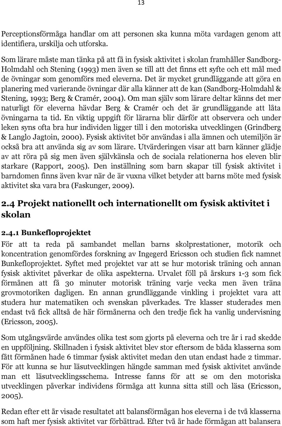 med eleverna. Det är mycket grundläggande att göra en planering med varierande övningar där alla känner att de kan (Sandborg-Holmdahl & Stening, 1993; Berg & Cramér, 2004).