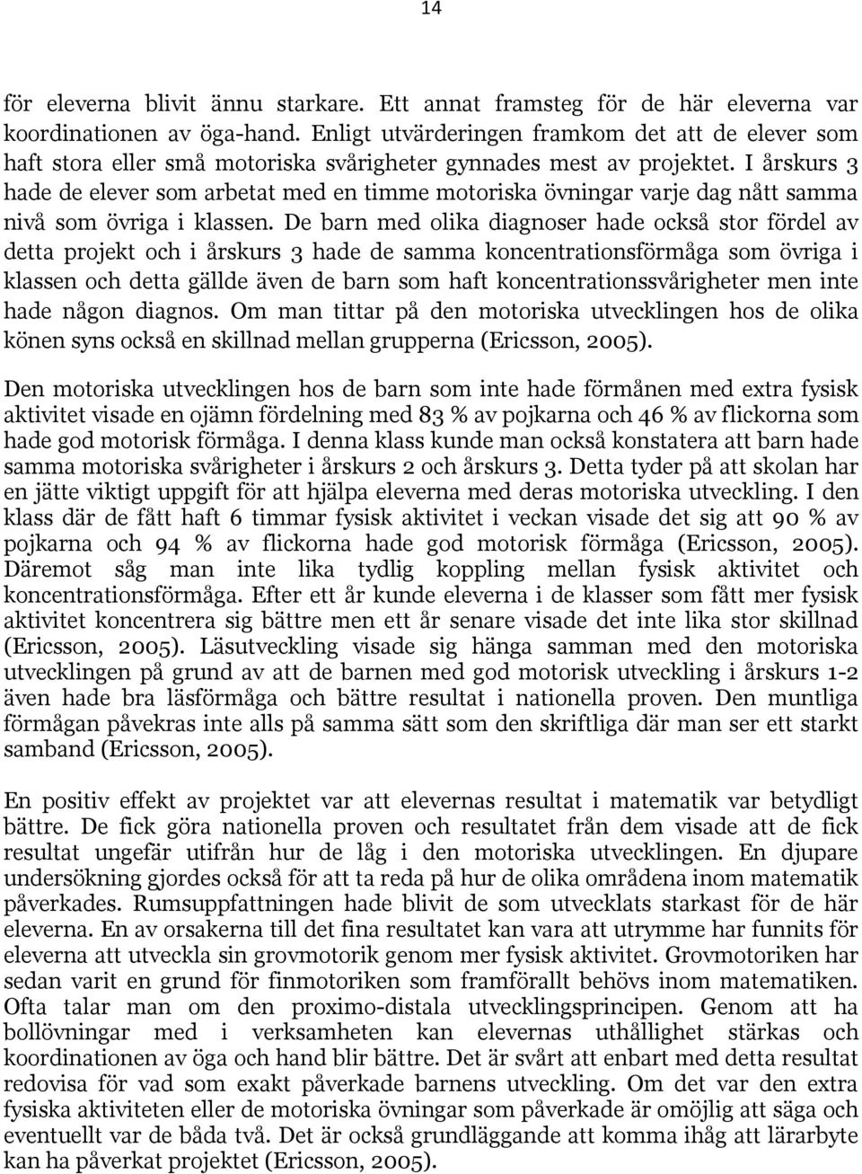 I årskurs 3 hade de elever som arbetat med en timme motoriska övningar varje dag nått samma nivå som övriga i klassen.