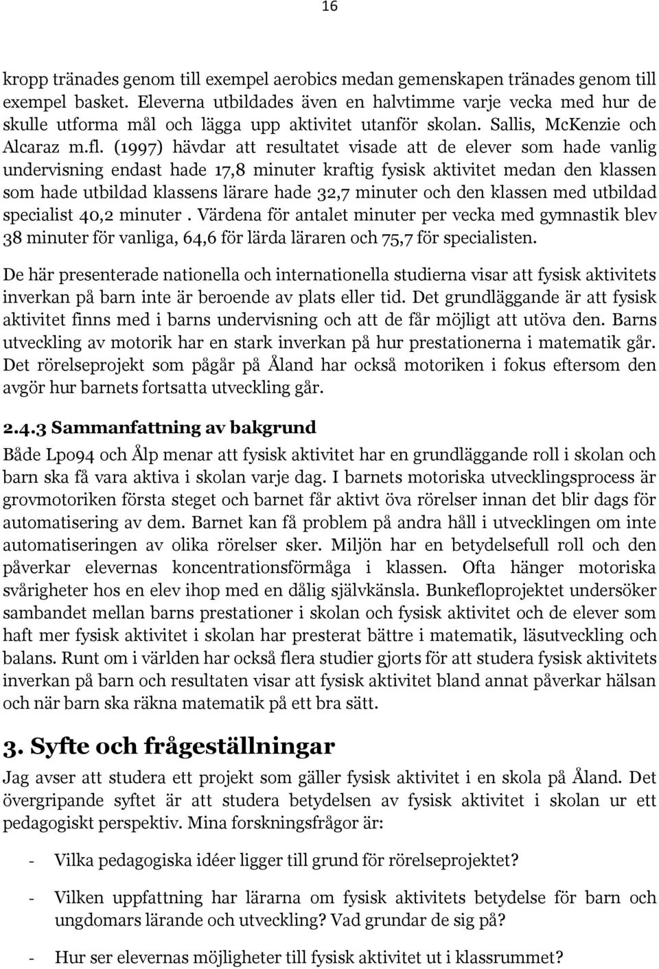 (1997) hävdar att resultatet visade att de elever som hade vanlig undervisning endast hade 17,8 minuter kraftig fysisk aktivitet medan den klassen som hade utbildad klassens lärare hade 32,7 minuter