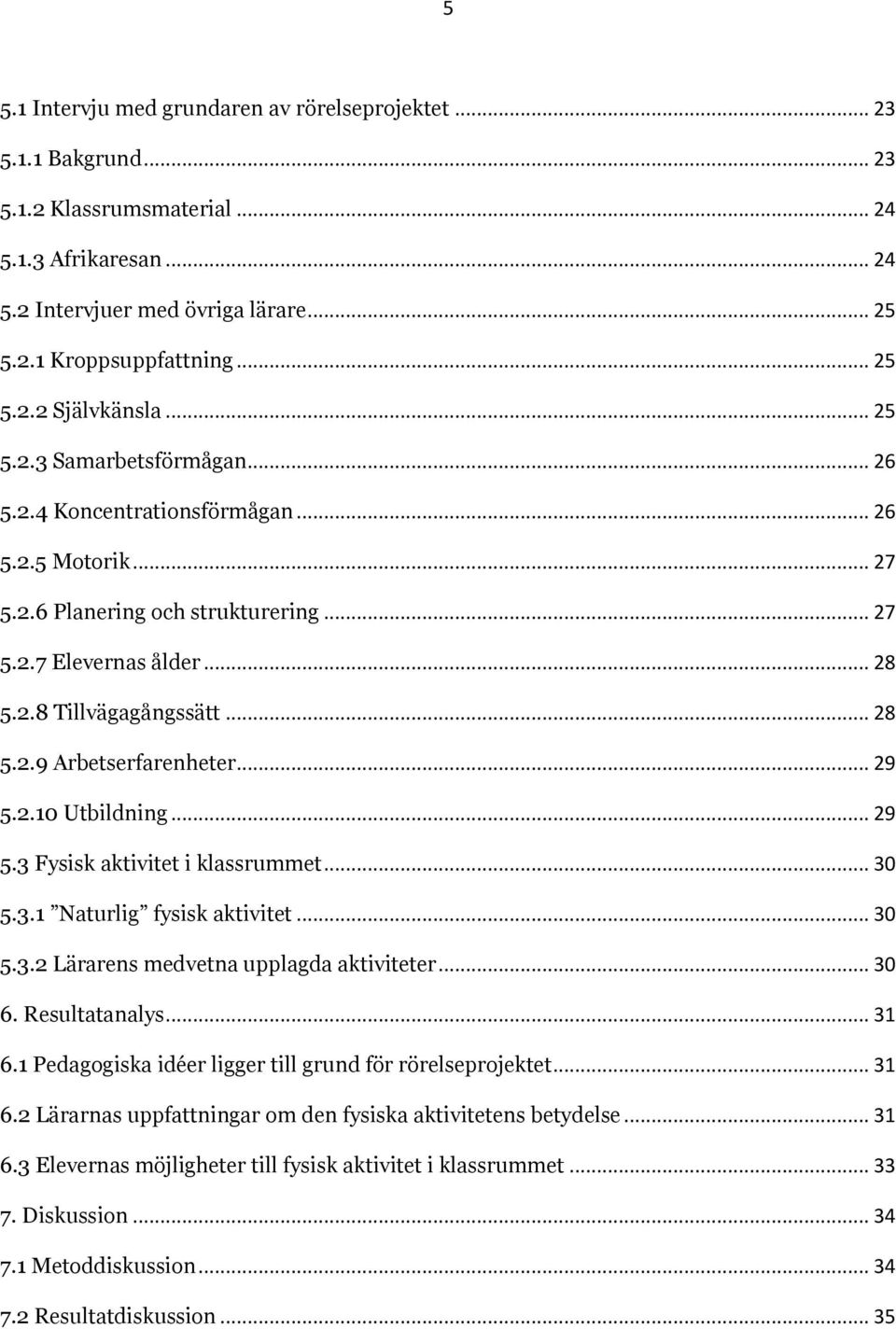 .. 29 5.2.10 Utbildning... 29 5.3 Fysisk aktivitet i klassrummet... 30 5.3.1 Naturlig fysisk aktivitet... 30 5.3.2 Lärarens medvetna upplagda aktiviteter... 30 6. Resultatanalys... 31 6.