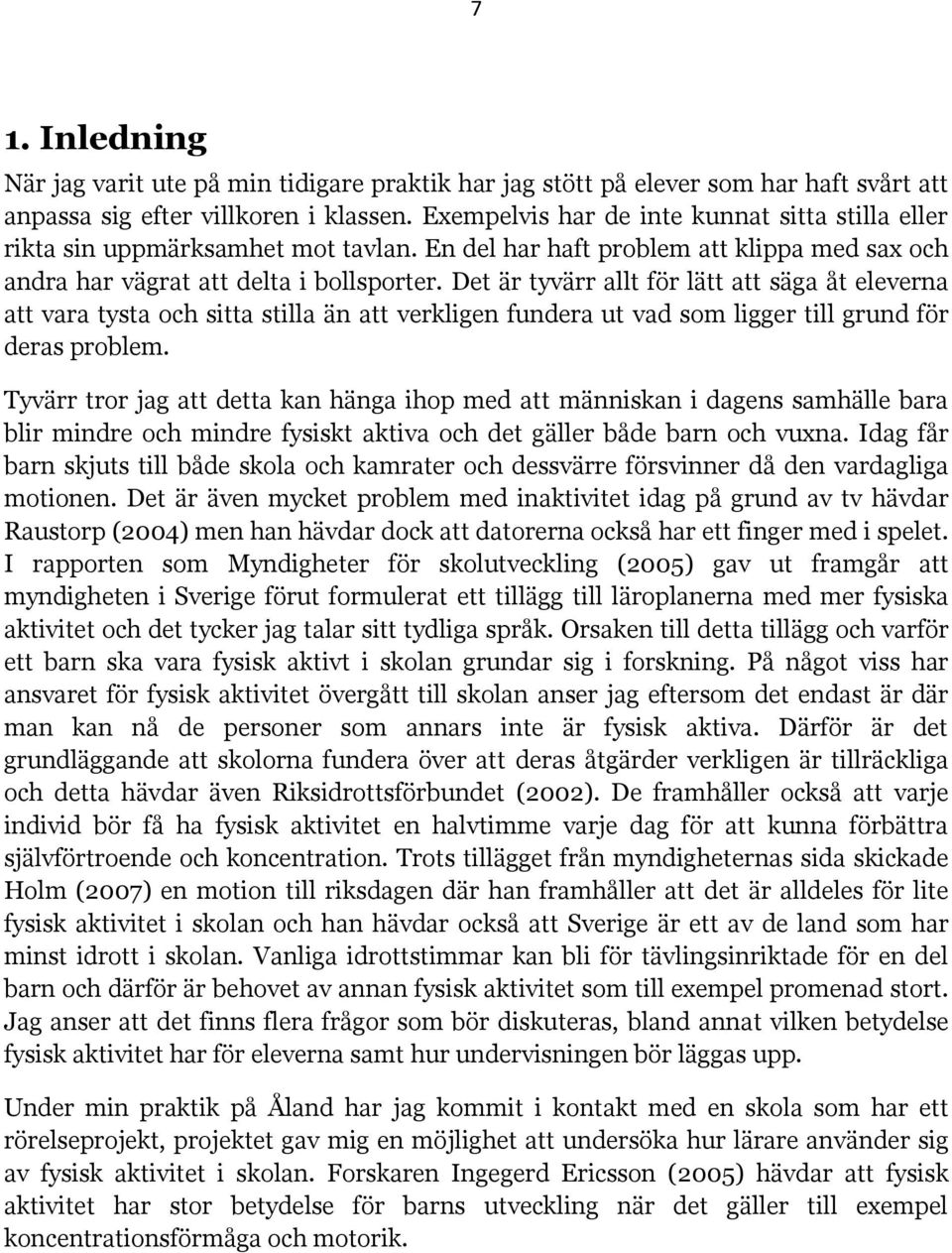 Det är tyvärr allt för lätt att säga åt eleverna att vara tysta och sitta stilla än att verkligen fundera ut vad som ligger till grund för deras problem.