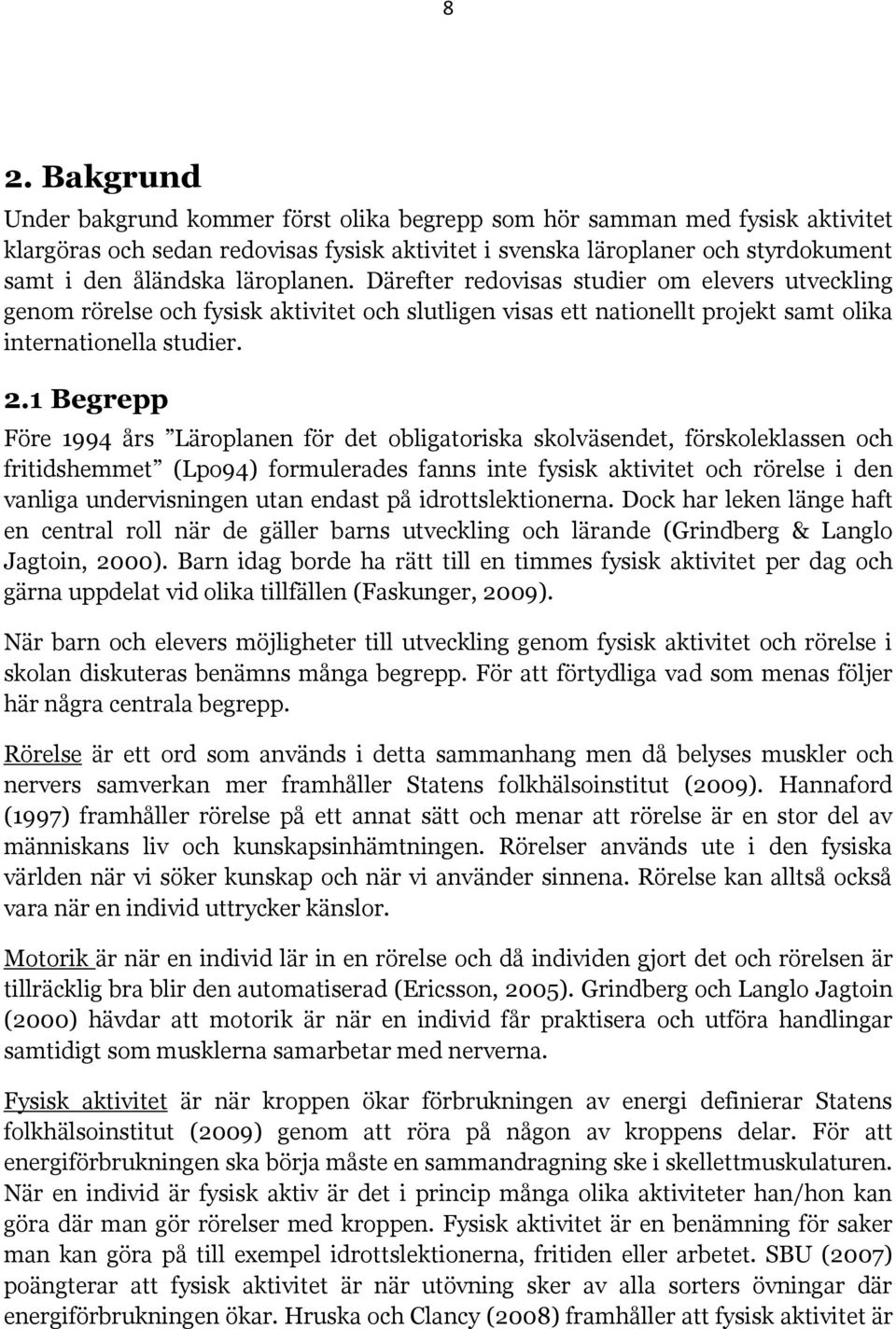 1 Begrepp Före 1994 års Läroplanen för det obligatoriska skolväsendet, förskoleklassen och fritidshemmet (Lpo94) formulerades fanns inte fysisk aktivitet och rörelse i den vanliga undervisningen utan