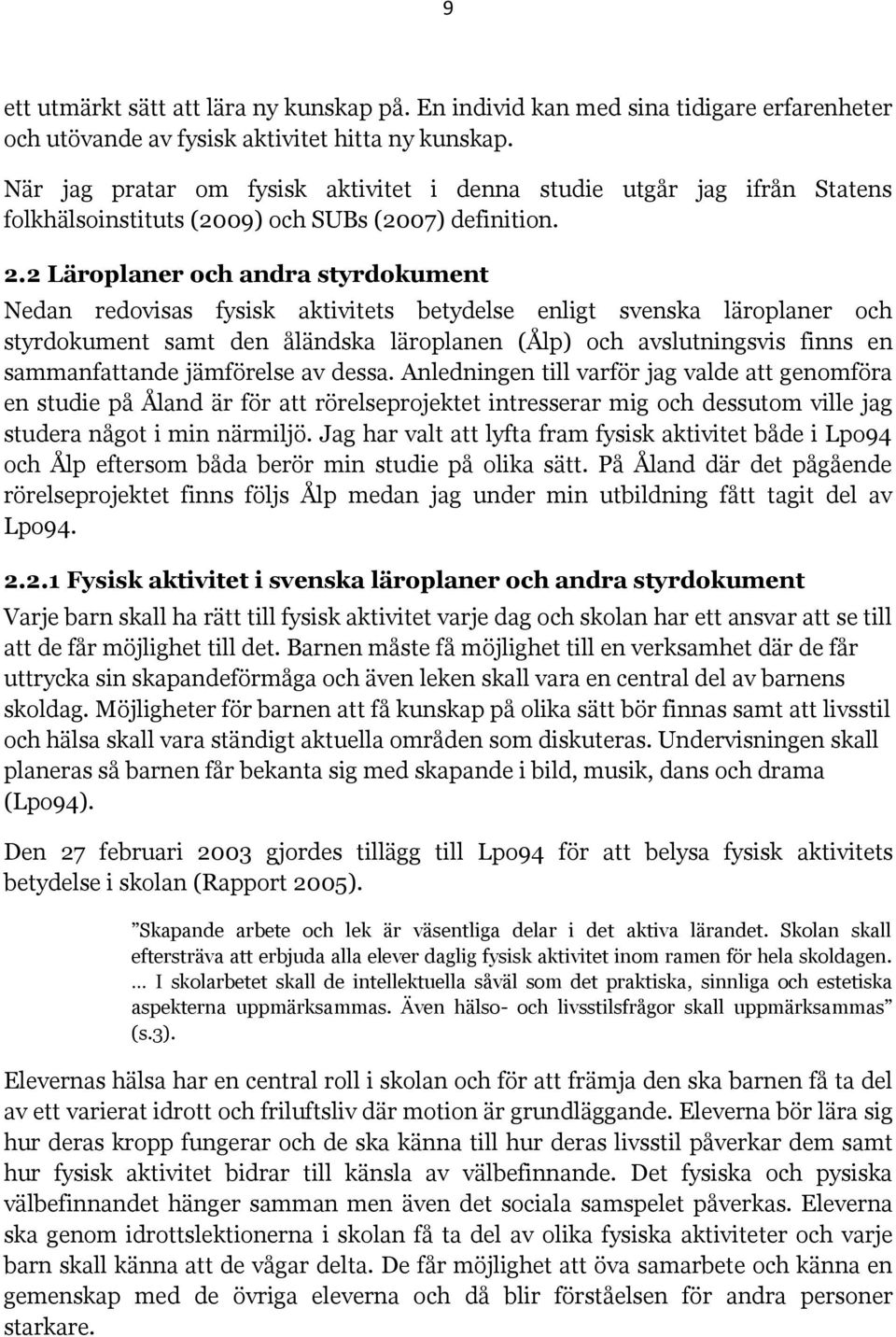 2 Läroplaner och andra styrdokument Nedan redovisas fysisk aktivitets betydelse enligt svenska läroplaner och styrdokument samt den åländska läroplanen (Ålp) och avslutningsvis finns en