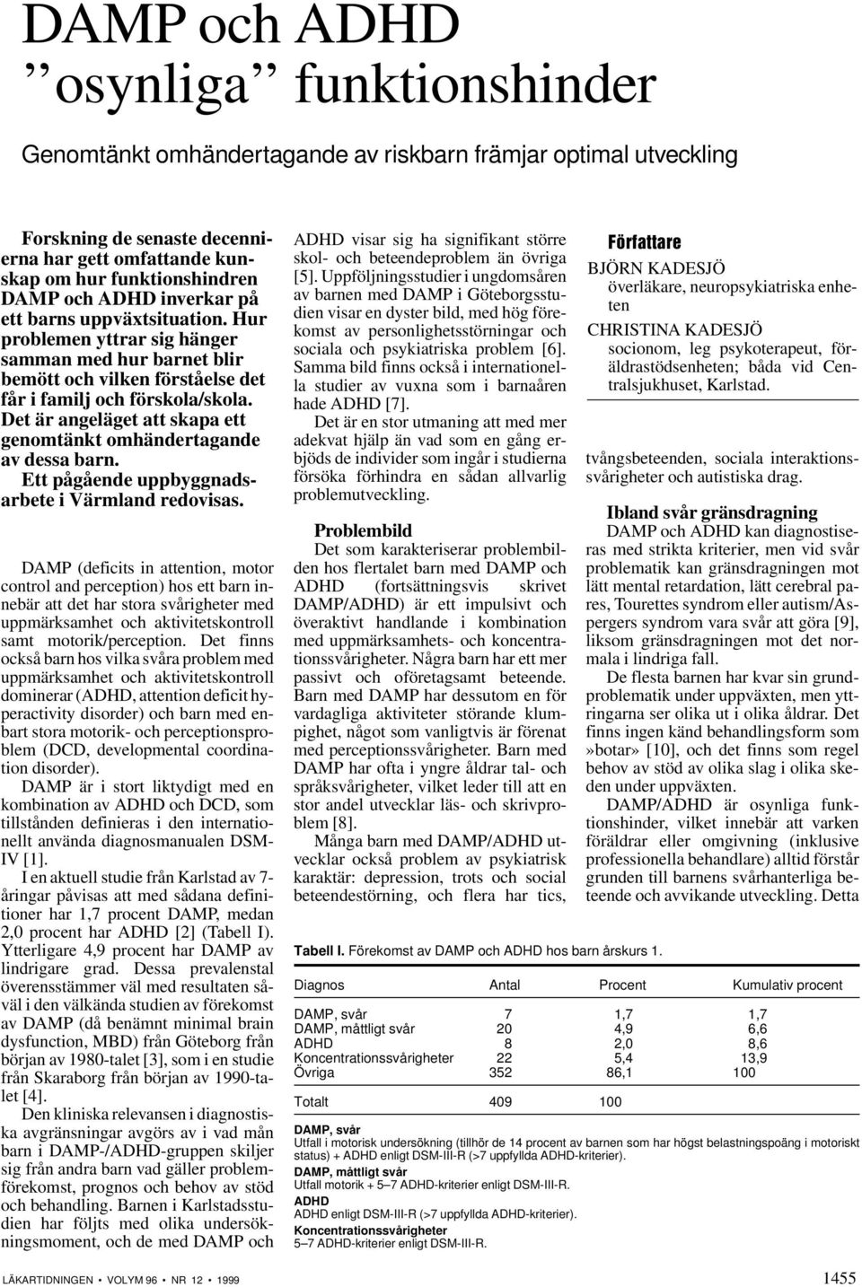 Det är angeläget att skapa ett genomtänkt omhändertagande av dessa barn. Ett pågående uppbyggnadsarbete i Värmland redovisas.