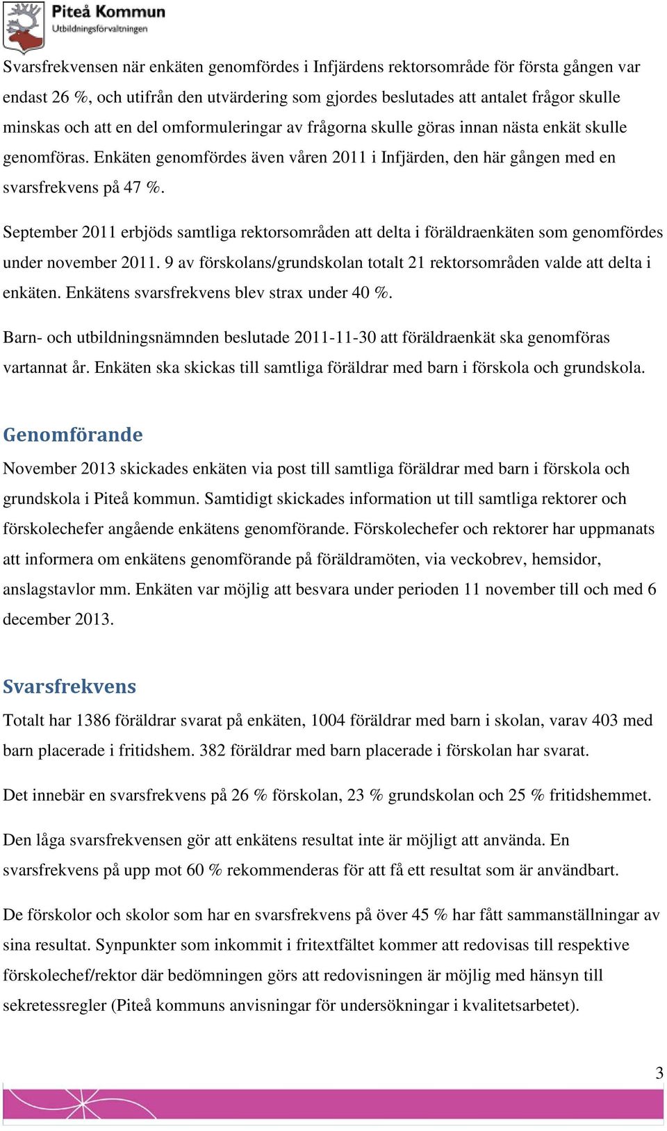 September 2011 erbjöds samtliga rektorsområden att delta i föräldraenkäten som genomfördes under november 2011. 9 av förskolans/grundskolan totalt 21 rektorsområden valde att delta i enkäten.