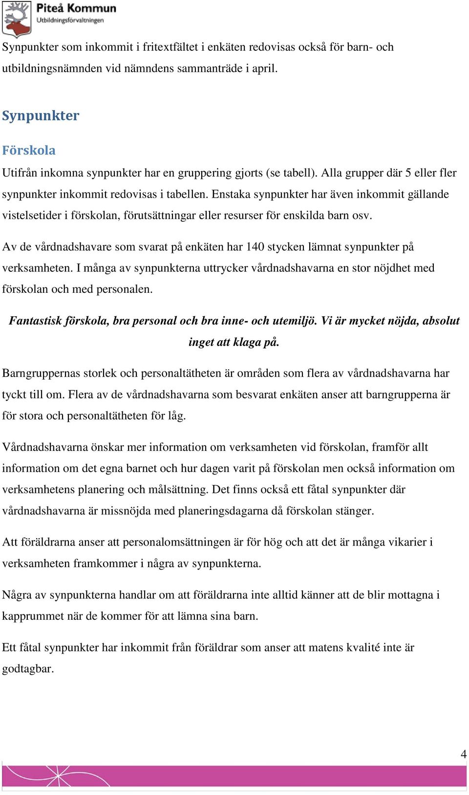 Enstaka synpunkter har även inkommit gällande vistelsetider i förskolan, förutsättningar eller resurser för enskilda barn osv.