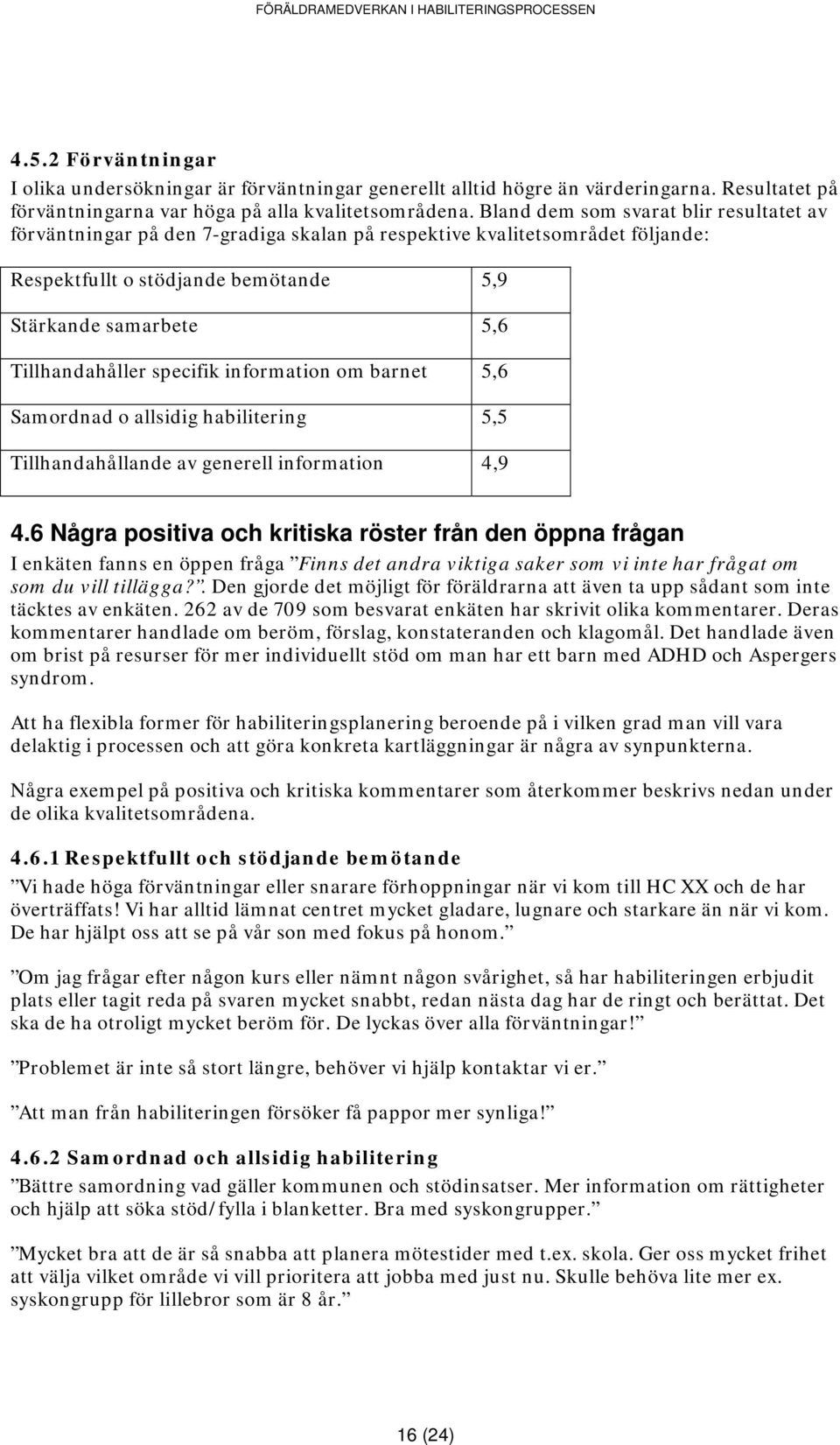 specifik information om barnet 5,6 Samordnad o allsidig habilitering 5,5 Tillhandahållande av generell information 4,9 4.