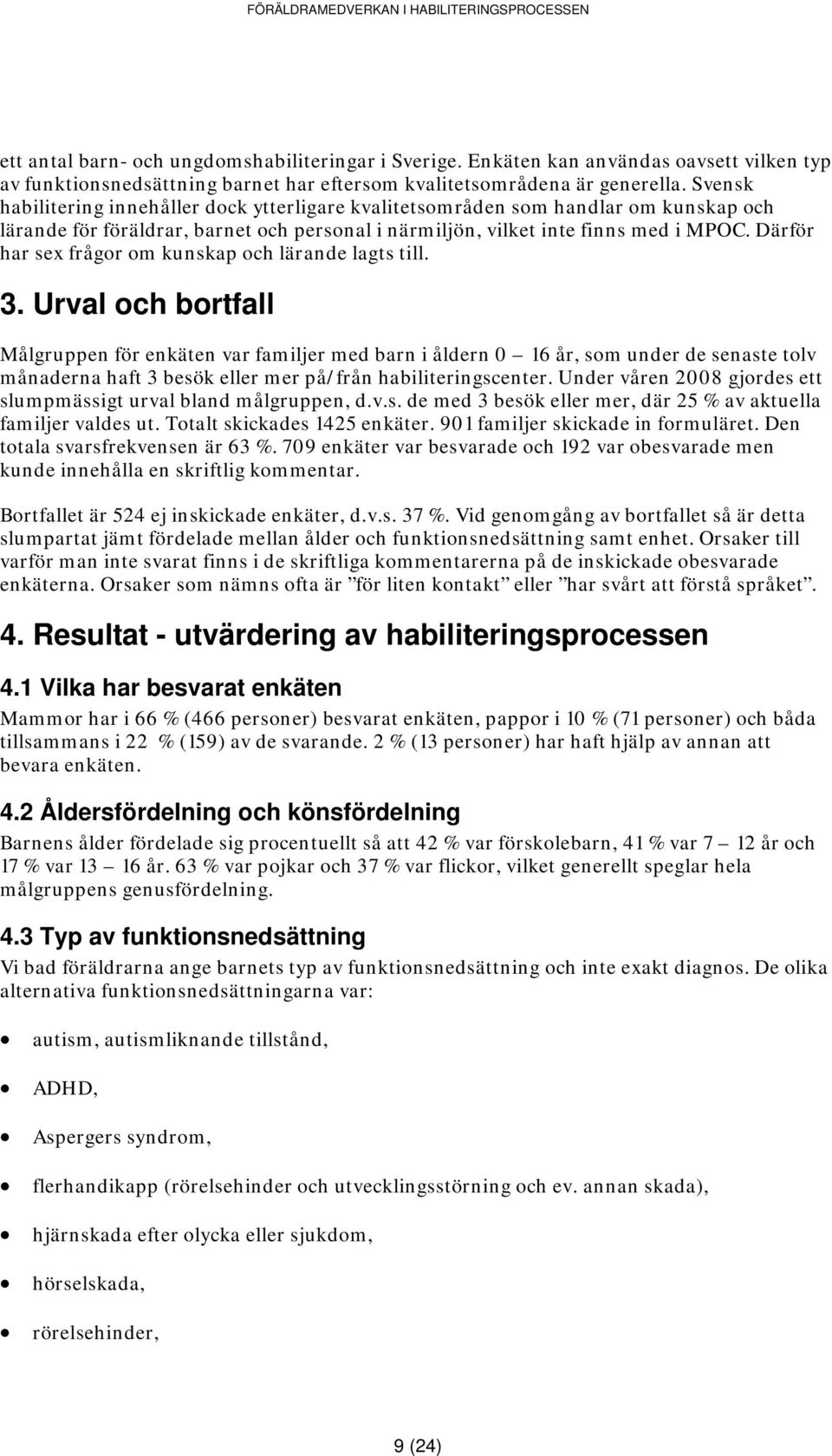 Därför har sex frågor om kunskap och lärande lagts till. 3.