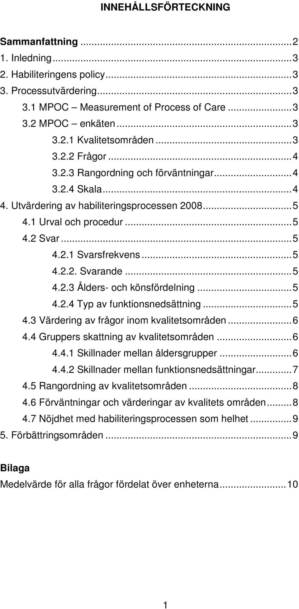 ..5 4.2.3 Ålders- och könsfördelning...5 4.2.4 Typ av funktionsnedsättning...5 4.3 Värdering av frågor inom kvalitetsområden...6 4.4 Gruppers skattning av kvalitetsområden...6 4.4.1 Skillnader mellan åldersgrupper.