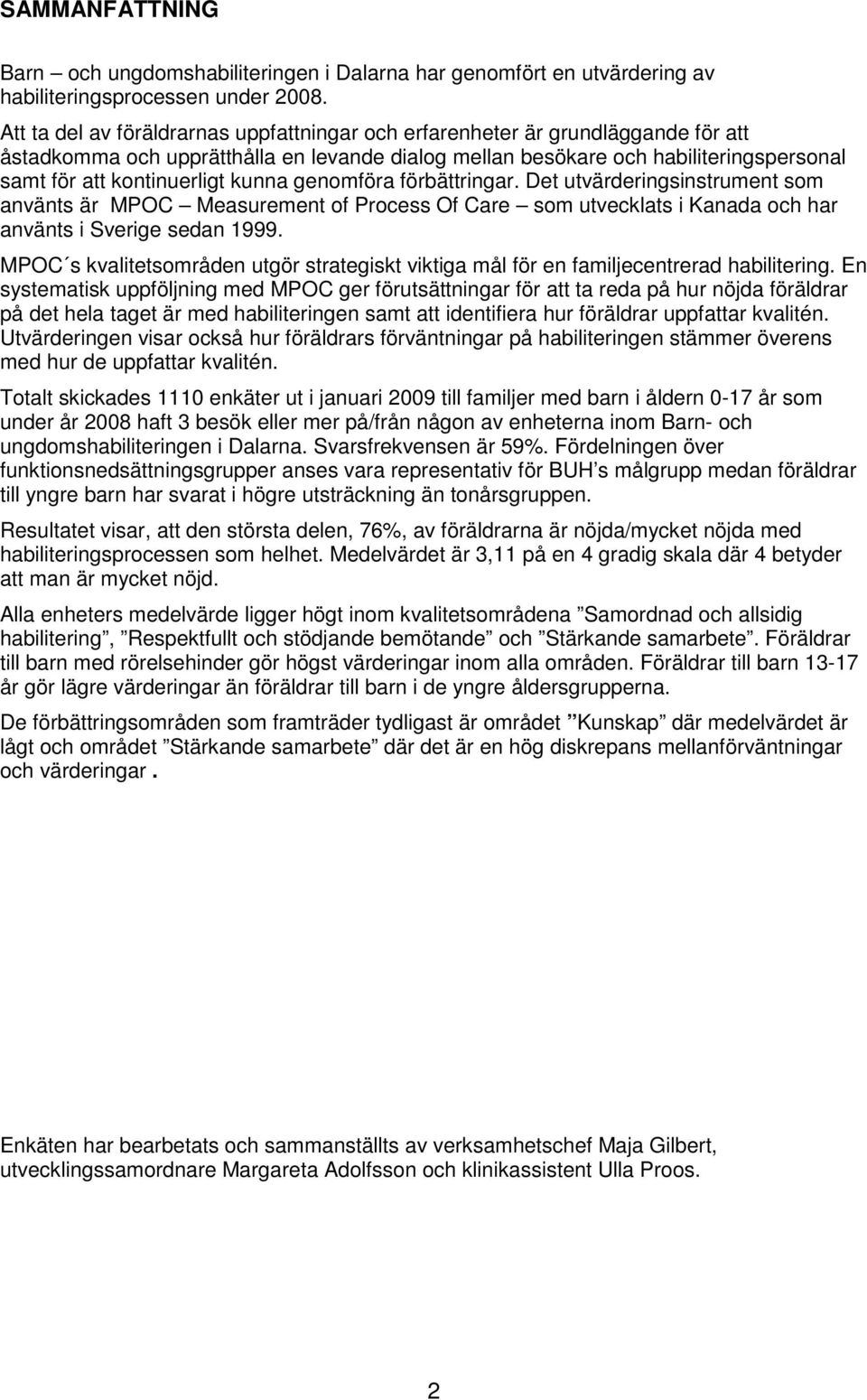 kunna genomföra förbättringar. Det utvärderingsinstrument som använts är MPOC Measurement of Process Of Care som utvecklats i Kanada och har använts i Sverige sedan 1999.