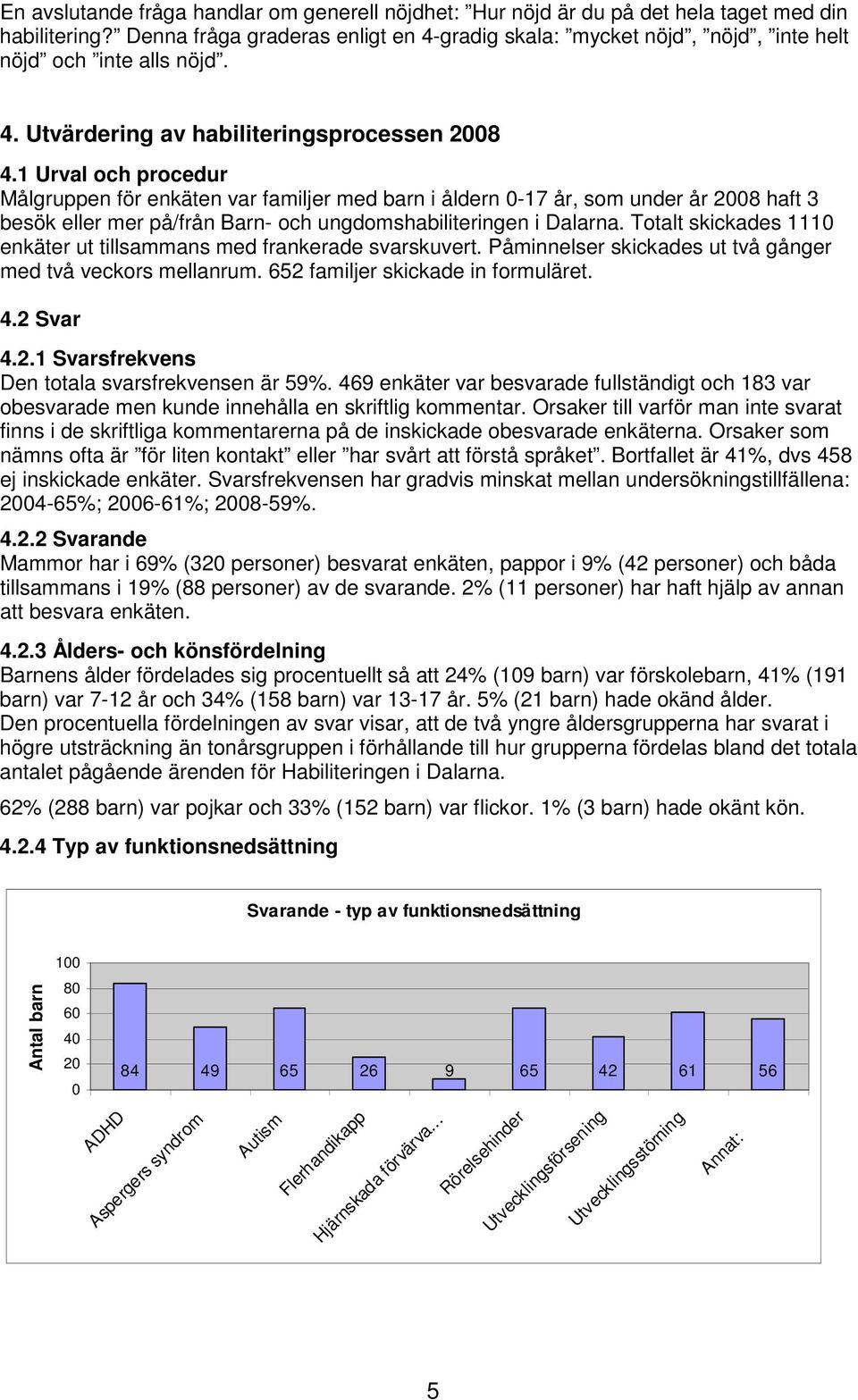 1 Urval och procedur Målgruppen för enkäten var familjer med barn i åldern 0-17 år, som under år 2008 haft 3 besök eller mer på/från Barn- och ungdomshabiliteringen i Dalarna.