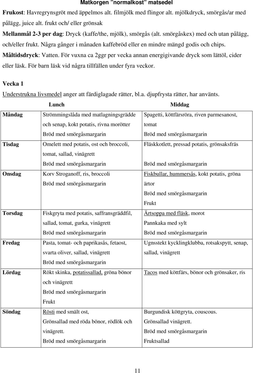 Några gånger i månaden kaffebröd eller en mindre mängd godis och chips. Måltidsdryck: Vatten. För vuxna ca 2ggr per vecka annan energigivande dryck som lättöl, cider eller läsk.