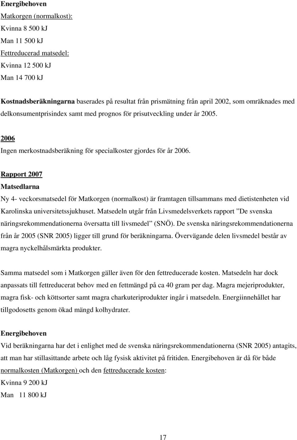 Rapport 2007 Matsedlarna Ny 4- veckorsmatsedel för Matkorgen (normalkost) är framtagen tillsammans med dietistenheten vid Karolinska universitetssjukhuset.