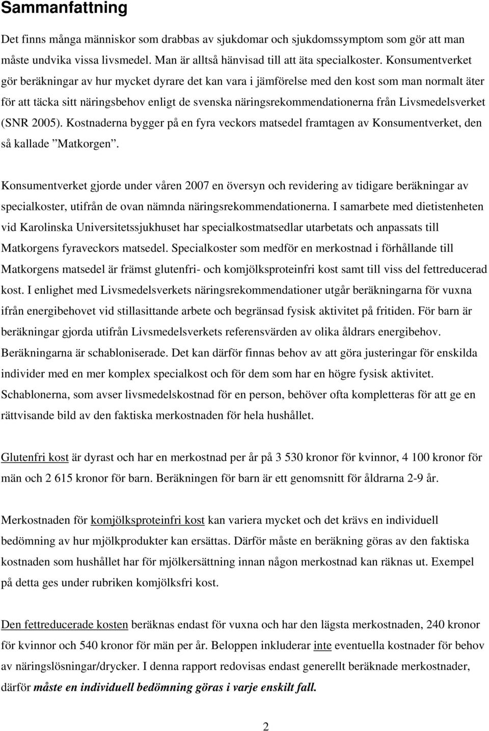 Livsmedelsverket (SNR 2005). Kostnaderna bygger på en fyra veckors matsedel framtagen av Konsumentverket, den så kallade Matkorgen.