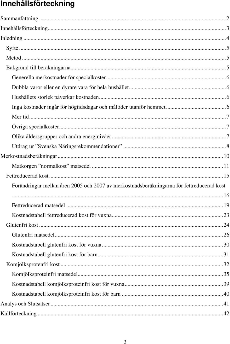 .. 7 Övriga specialkoster... 7 Olika åldersgrupper och andra energinivåer... 7 Utdrag ur Svenska Näringsrekommendationer... 8 Merkostnadsberäkningar... 10 Matkorgen normalkost matsedel.