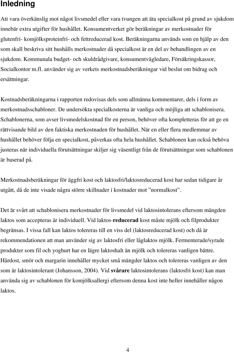 Beräkningarna används som en hjälp av den som skall beskriva sitt hushålls merkostnader då specialkost är en del av behandlingen av en sjukdom.