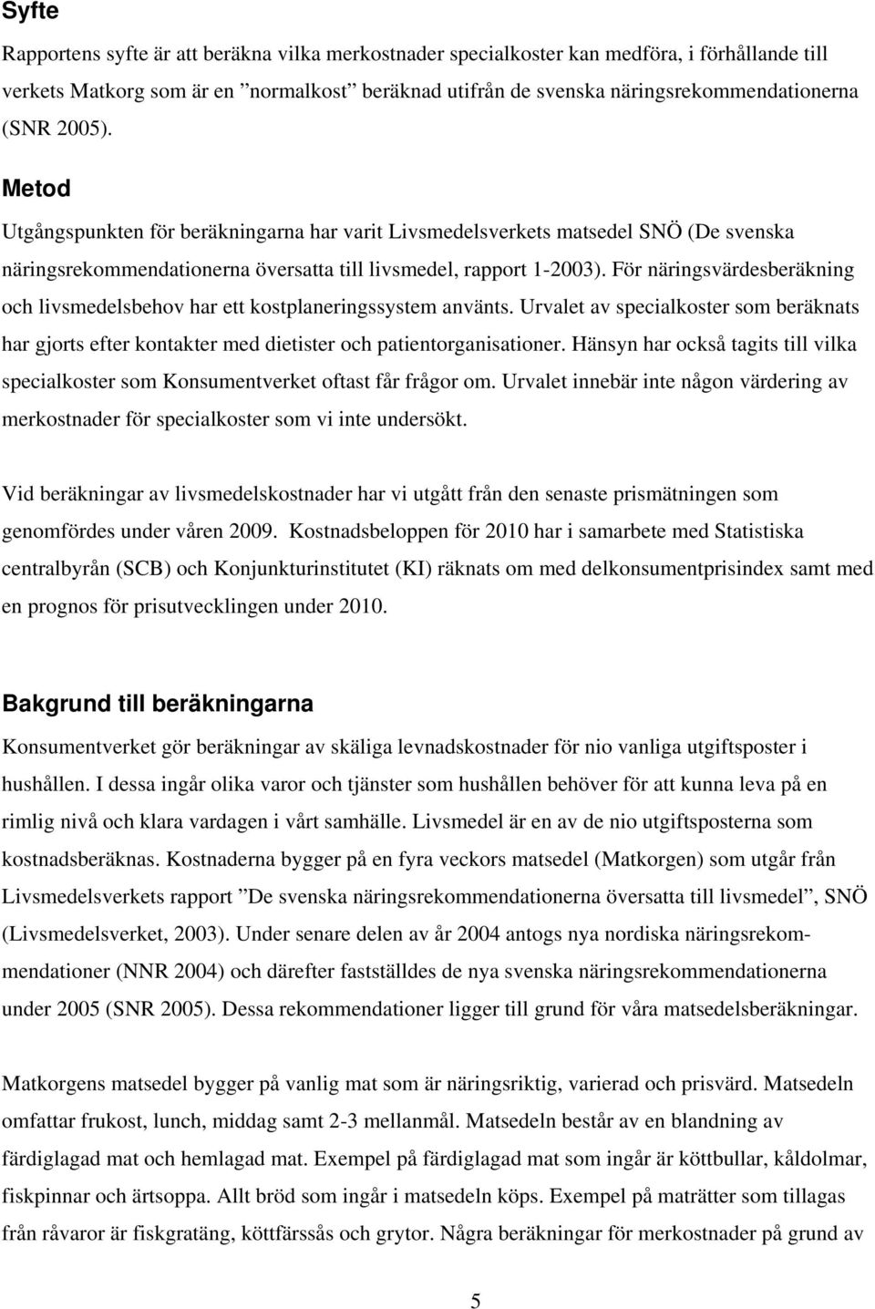 För näringsvärdesberäkning och livsmedelsbehov har ett kostplaneringssystem använts. Urvalet av specialkoster som beräknats har gjorts efter kontakter med dietister och patientorganisationer.