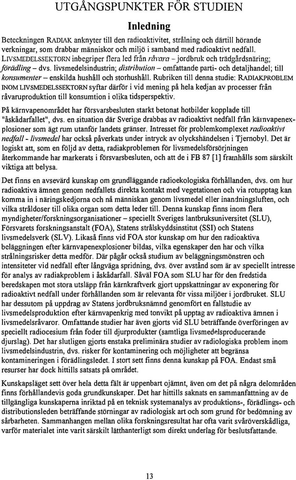 livsmedelsindustrin; distribution - omfattande parti- och detaljhandel; till konsumenter - enskilda hushåll och storhushåll.