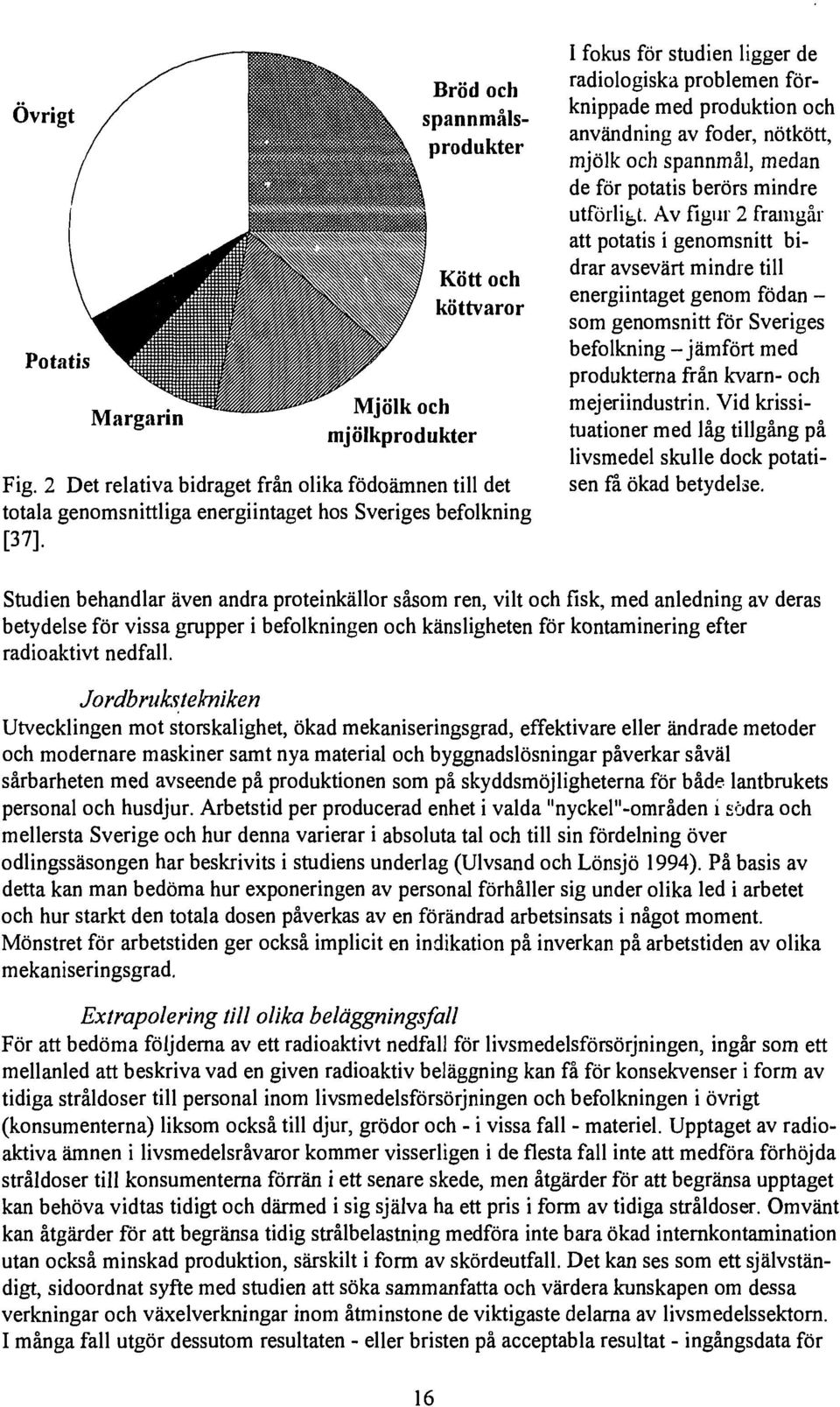 I fokus för studien ligger de radiologiska problemen förknippade med produktion och användning av foder, nötkött, mjölk och spannmål, medan de för potatis berörs mindre utförligt.