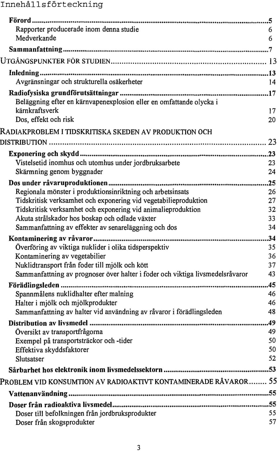 OCH DISTRIBUTION 23 Exponering och skydd 23 Vistelsetid inomhus och utomhus under jordbruksarbete 23 Skärmning genom byggnader 24 Dos under råvaruproduktionen 25 Regionala mönster i