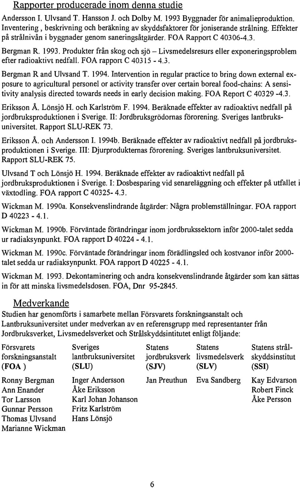 Produkter från skog och sjö - Livsmedelsresurs eller exponeringsproblem efter radioaktivt nedfall. FOA rapport C 40315-4.3. Bergman R and Ulvsand T. 1994.