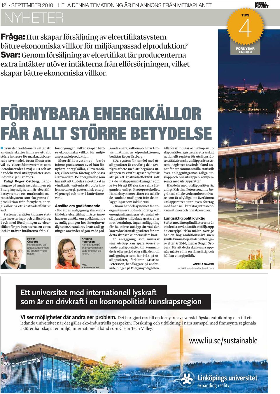 4TIPS FÖRNYBAR ENERGI FÖRNYBARA ENERGIKÄLLOR FÅR ALLT STÖRRE BETYDELSE Från det traditionella sättet att använda skatter finns nu ett allt större intresse för marknadsbaserade styrmedel.