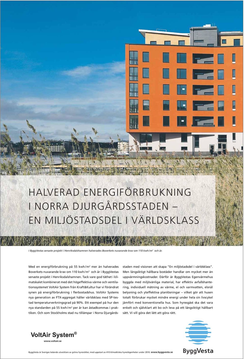 Tack vare god täthet i klimatskalet kombinerat med det högeffektiva värme och ventilationssystemet VoltAir System från Kraft&Kultur har vi förändrat synen på energiförbrukning i flerbostadshus.